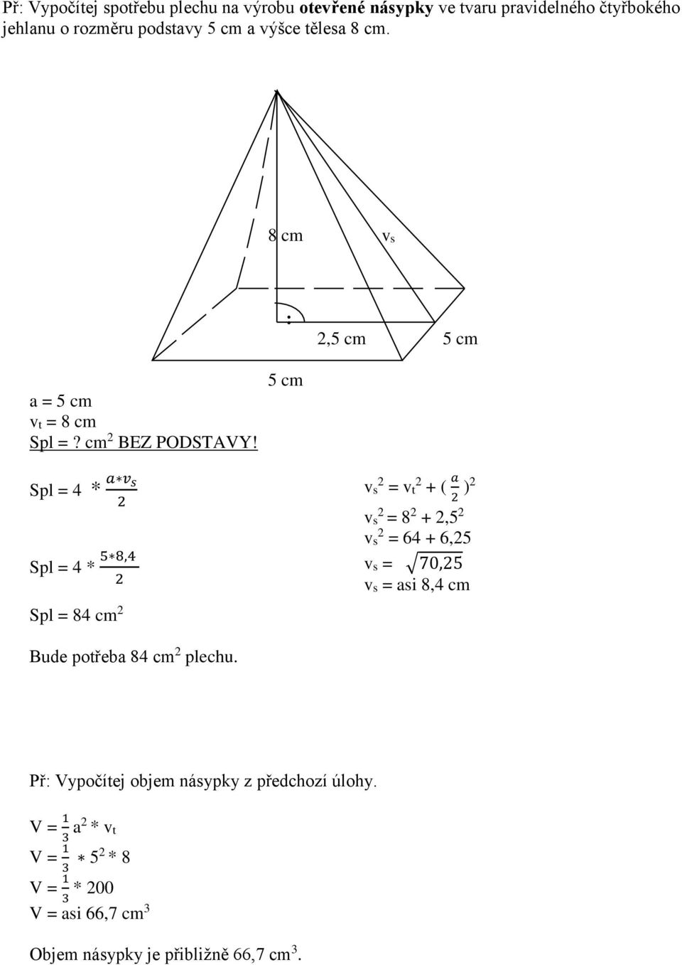 5 cm Spl = 4 * a v s 2 Spl = 4 * 5 8,4 2 Spl = 84 cm 2 vs 2 = vt 2 + ( a 2 )2 vs 2 = 8 2 + 2,5 2 vs 2 = 64 + 6,25 vs = 70,25 vs =