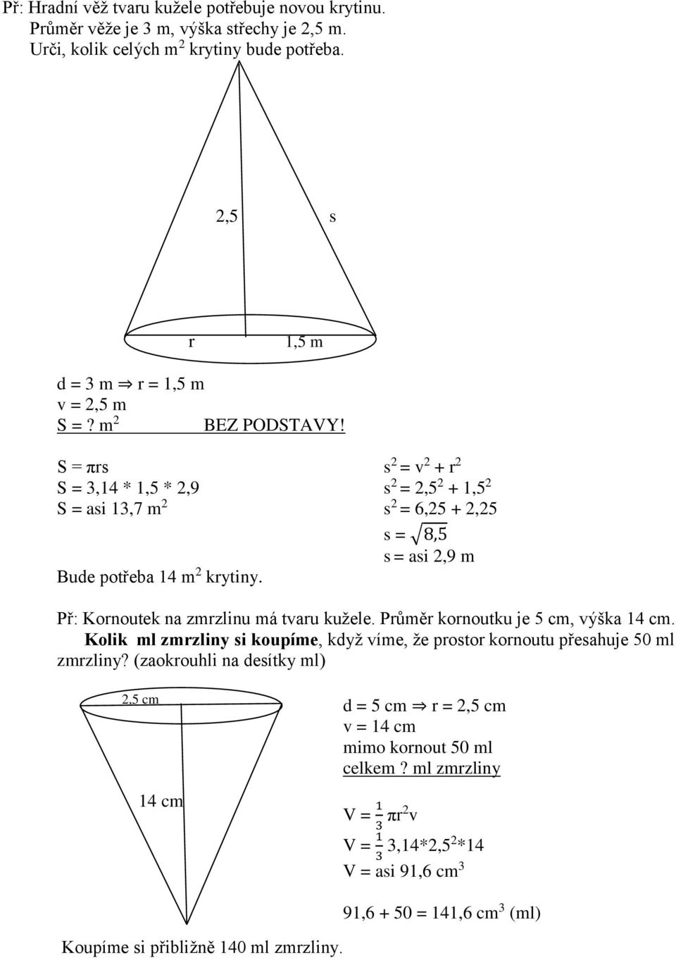 Př: Kornoutek na zmrzlinu má tvaru kužele. Průměr kornoutku je 5 cm, výška 14 cm. Kolik ml zmrzliny si koupíme, když víme, že prostor kornoutu přesahuje 50 ml zmrzliny?