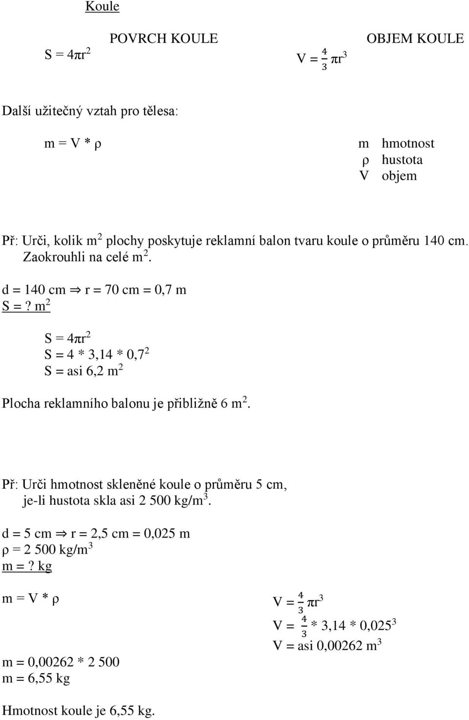 m 2 S = 4πr 2 S = 4 * 3,14 * 0,7 2 S = asi 6,2 m 2 Plocha reklamního balonu je přibližně 6 m 2.