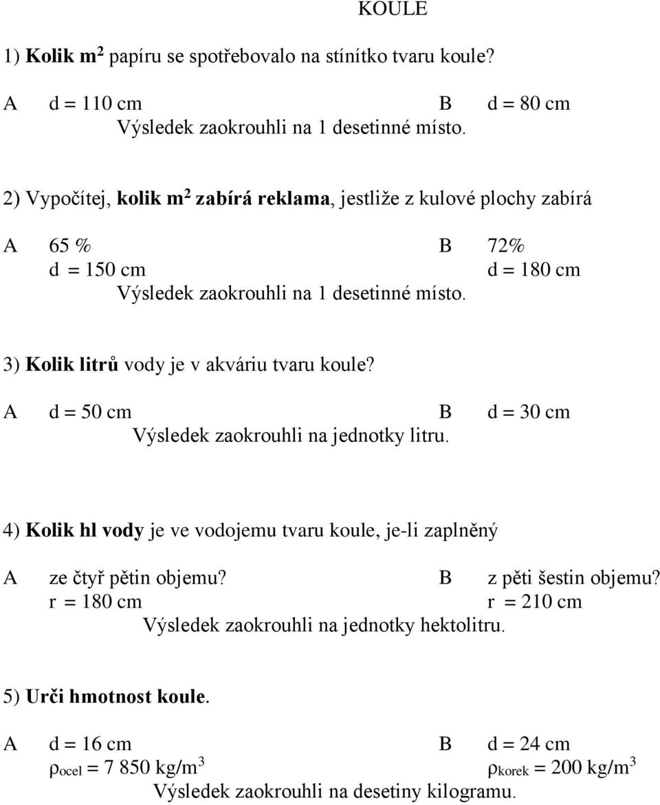 3) Kolik litrů vody je v akváriu tvaru koule? A d = 50 cm B d = 30 cm Výsledek zaokrouhli na jednotky litru.