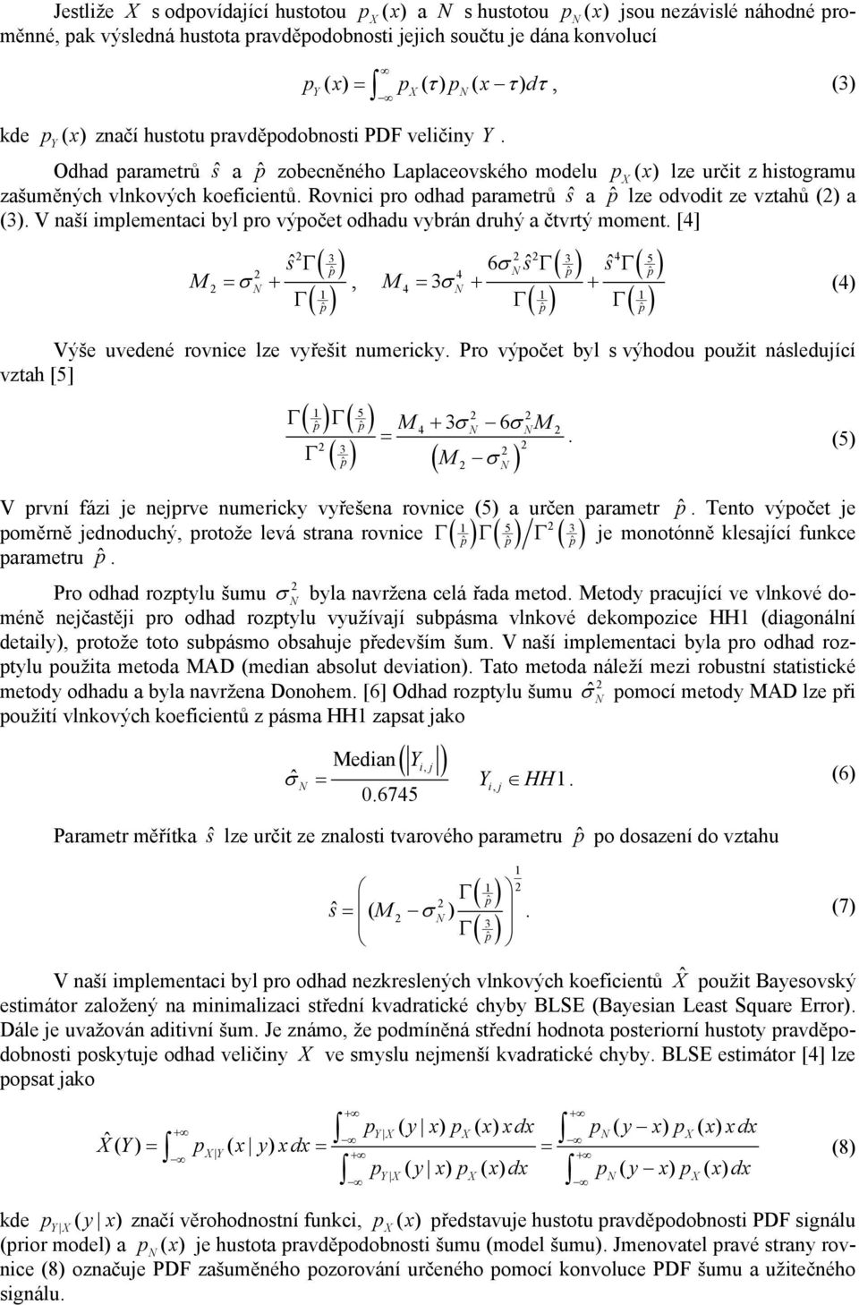 Rovnici pro odhad parametrů ŝ a ˆp lze odvodit ze vztahů ( a (3. V naší implementaci byl pro výpočet odhadu vybrán druhý a čtvrtý moment.