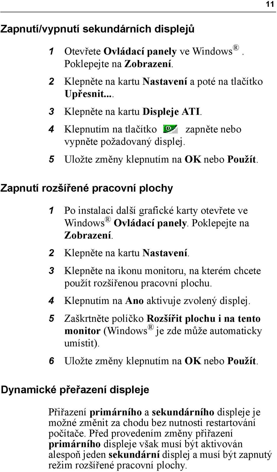 Zapnutí rozšířené pracovní plochy 1 Po instalaci další grafické karty otevřete ve Windows Ovládací panely. Poklepejte na Zobrazení. 2 Klepněte na kartu Nastavení.