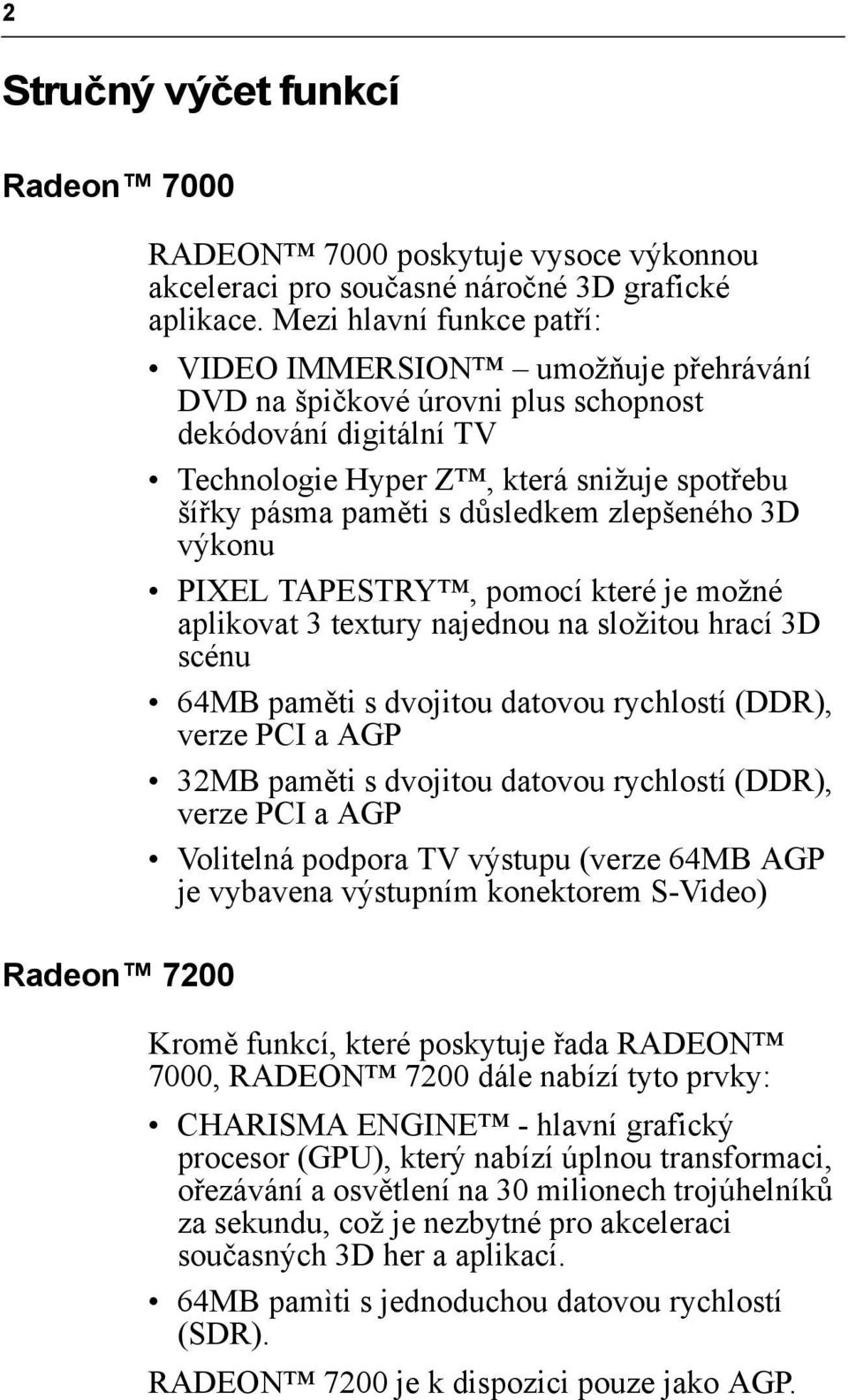 zlepšeného 3D výkonu PIXEL TAPESTRY, pomocí které je možné aplikovat 3 textury najednou na složitou hrací 3D scénu 64MB paměti s dvojitou datovou rychlostí (DDR), verze PCI a AGP 32MB paměti s