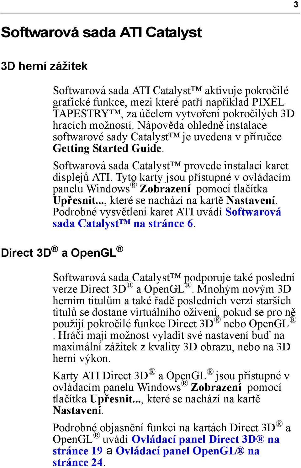 Tyto karty jsou přístupné v ovládacím panelu Windows Zobrazení pomocí tlačítka Upřesnit..., které se nachází na kartě Nastavení.