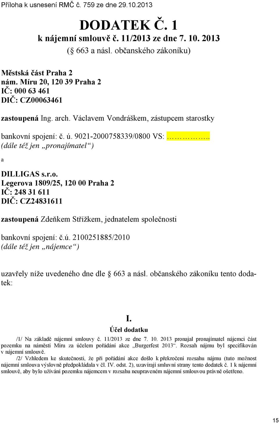 . (dále též jen pronajímatel ) a DILLIGAS s.r.o. Legerova 1809/25, 120 00 Praha 2 IČ: 248 31 611 DIČ: CZ24831611 zastoupená Zdeňkem Střížkem, jednatelem společnosti bankovní spojení: č.ú.