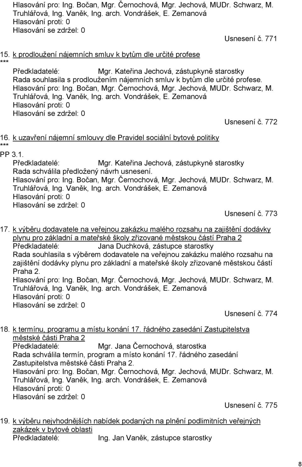 Hlasování pro: Ing. Bočan, Mgr. Černochová, Mgr. Jechová, MUDr. Schwarz, M. Truhlářová, Ing. Vaněk, Ing. arch. Vondrášek, E. Zemanová Hlasování proti: 0 Hlasování se zdržel: 0 Usnesení č. 772 16.