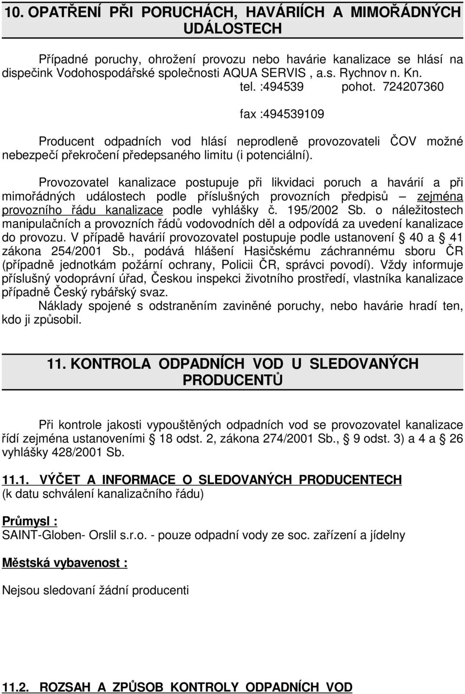 Provozovatel kanalizace postupuje při likvidaci poruch a havárií a při mimořádných událostech podle příslušných provozních předpisů zejména provozního řádu kanalizace podle vyhlášky č. 195/2002 Sb.