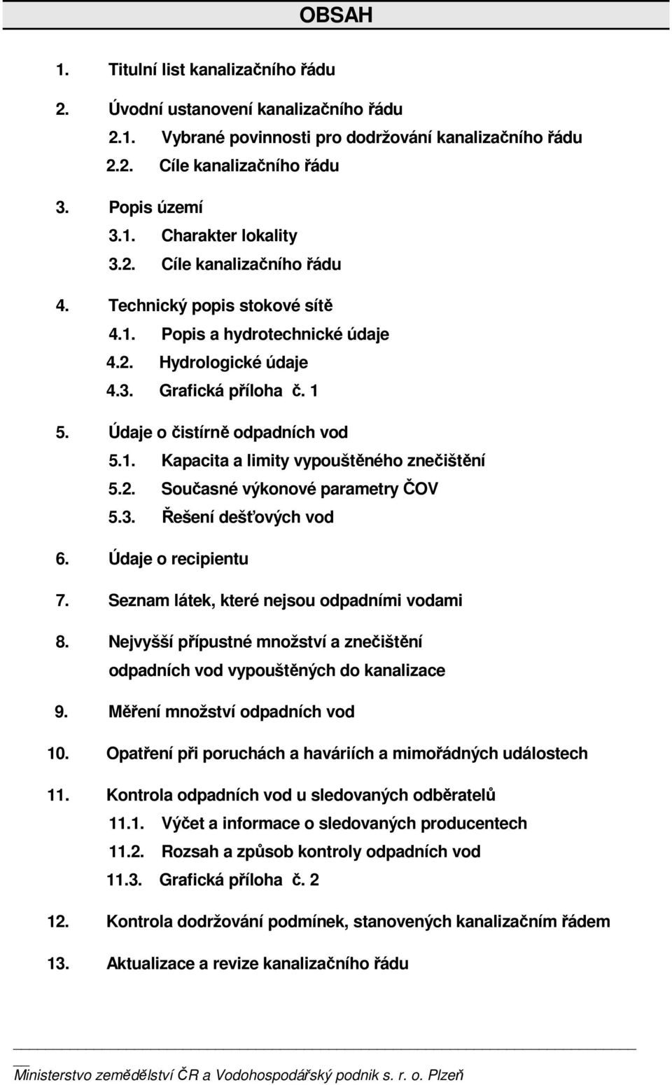 2. Současné výkonové parametry ČOV 5.3. Řešení dešťových vod 6. Údaje o recipientu 7. Seznam látek, které nejsou odpadními vodami 8.