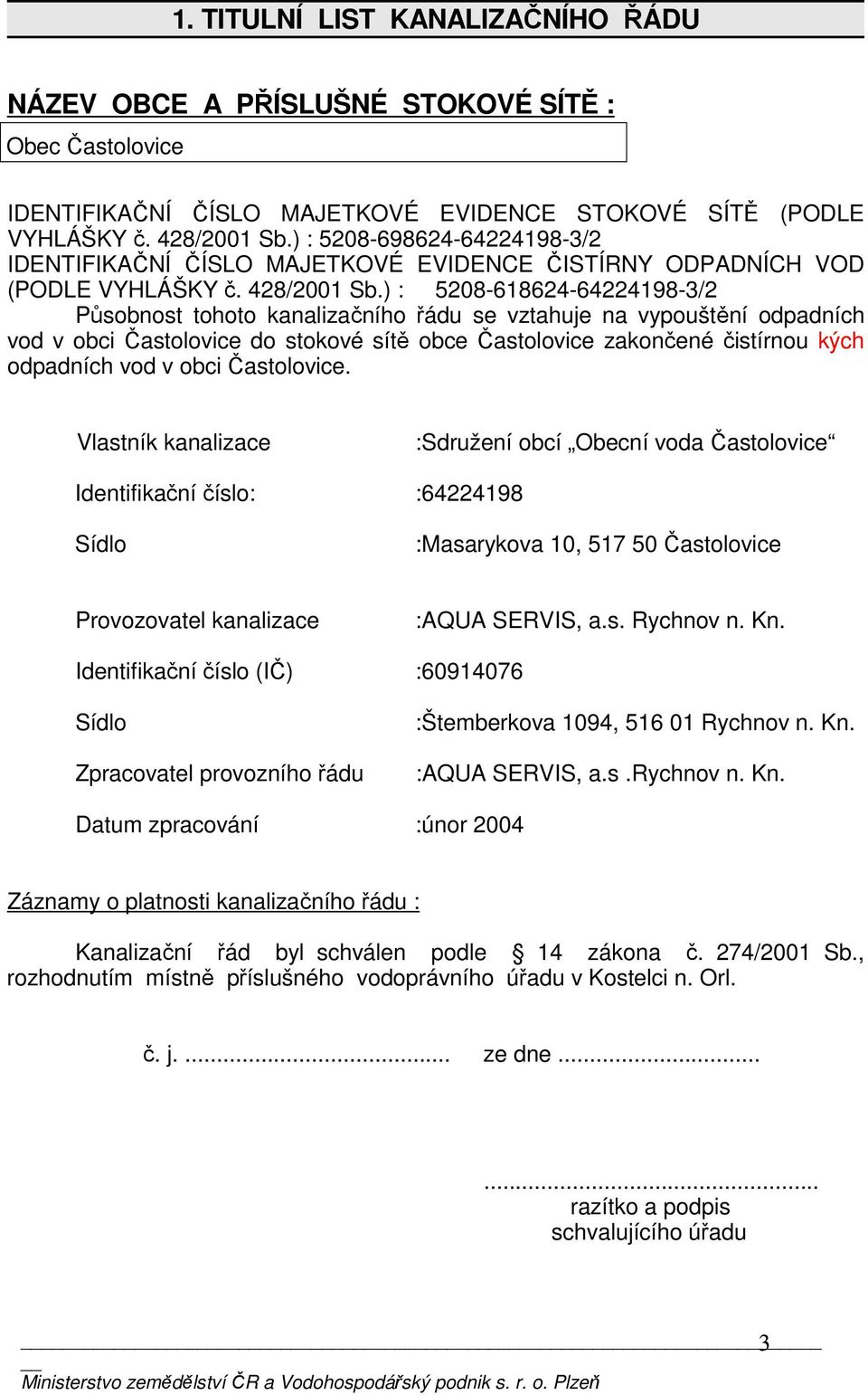 ) : 5208-618624-64224198-3/2 Působnost tohoto kanalizačního řádu se vztahuje na vypouštění odpadních vod v obci Častolovice do stokové sítě obce Častolovice zakončené čistírnou kých odpadních vod v