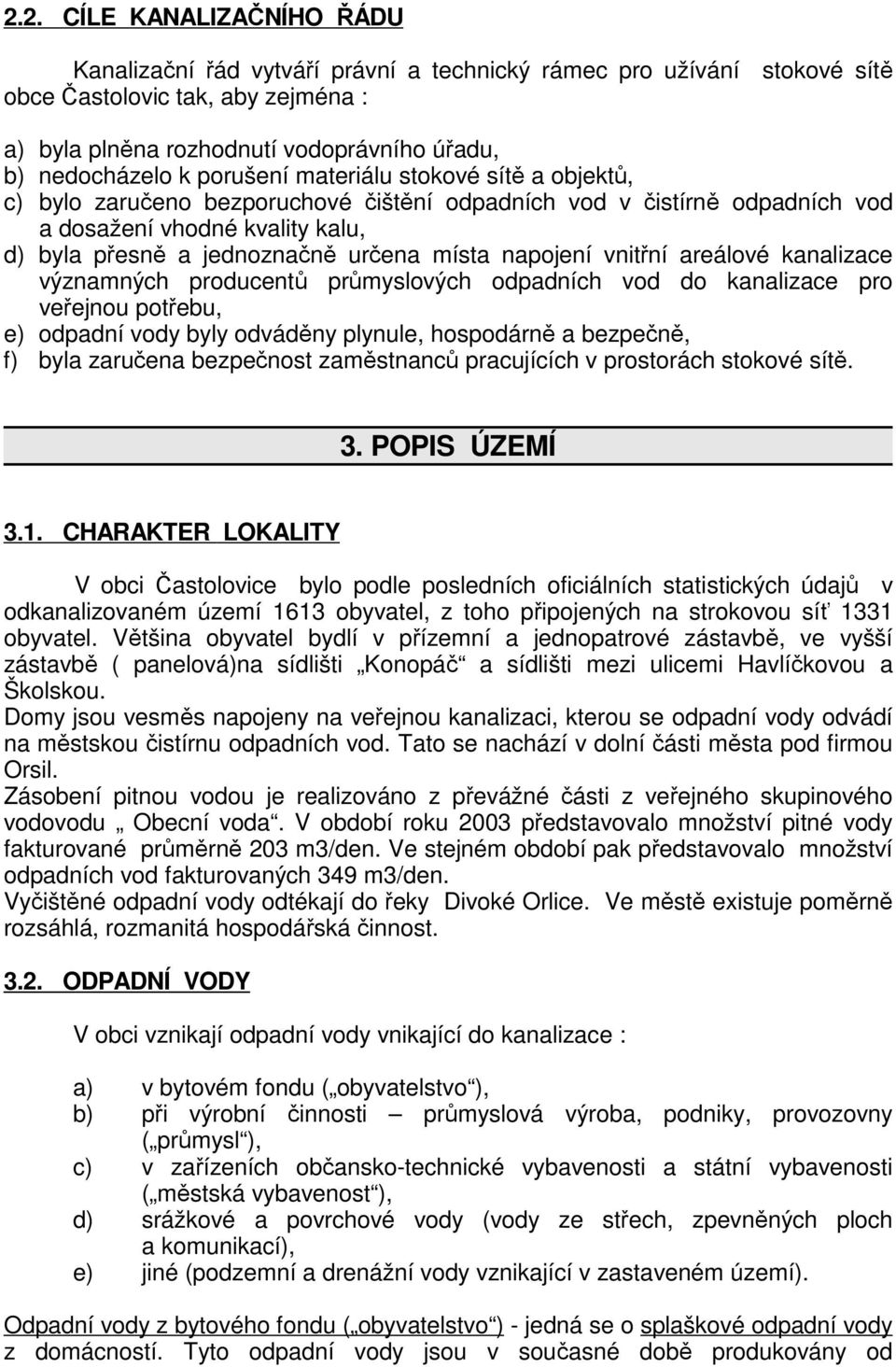 napojení vnitřní areálové kanalizace významných producentů průmyslových odpadních vod do kanalizace pro veřejnou potřebu, e) odpadní vody byly odváděny plynule, hospodárně a bezpečně, f) byla