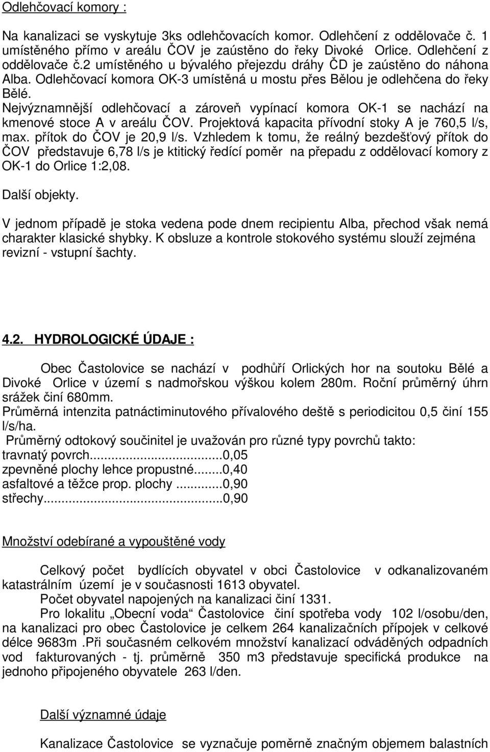 Projektová kapacita přívodní stoky A je 760,5 l/s, max. přítok do ČOV je 20,9 l/s.