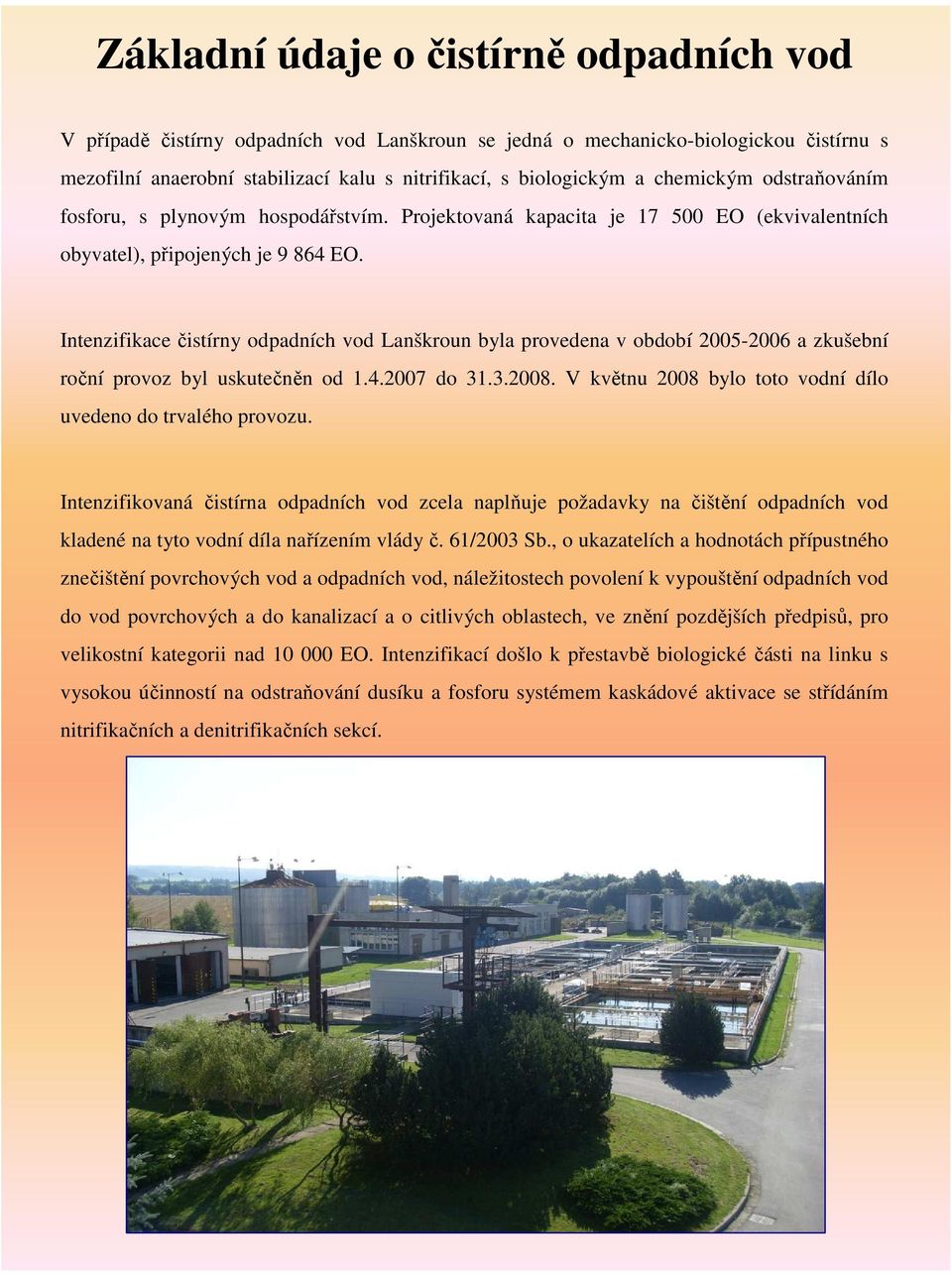 Intenzifikace čistírny odpadních vod Lanškroun byla provedena v období 2005-2006 a zkušební roční provoz byl uskutečněn od 1.4.2007 do 31.3.2008.