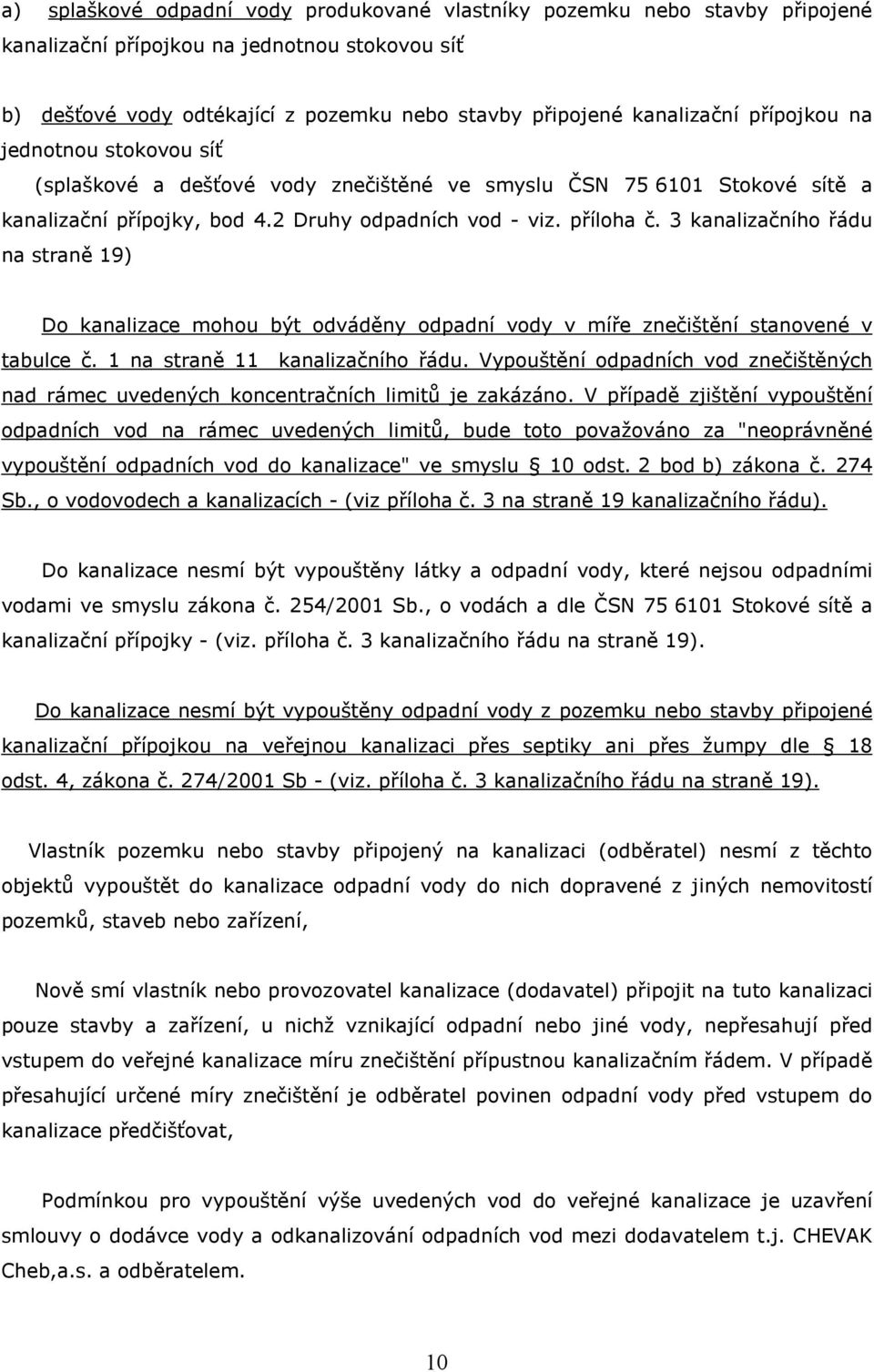 3 kanalizačního řádu na straně 19) Do kanalizace mohou být odváděny odpadní vody v míře znečištění stanovené v tabulce č. 1 na straně 11 kanalizačního řádu.