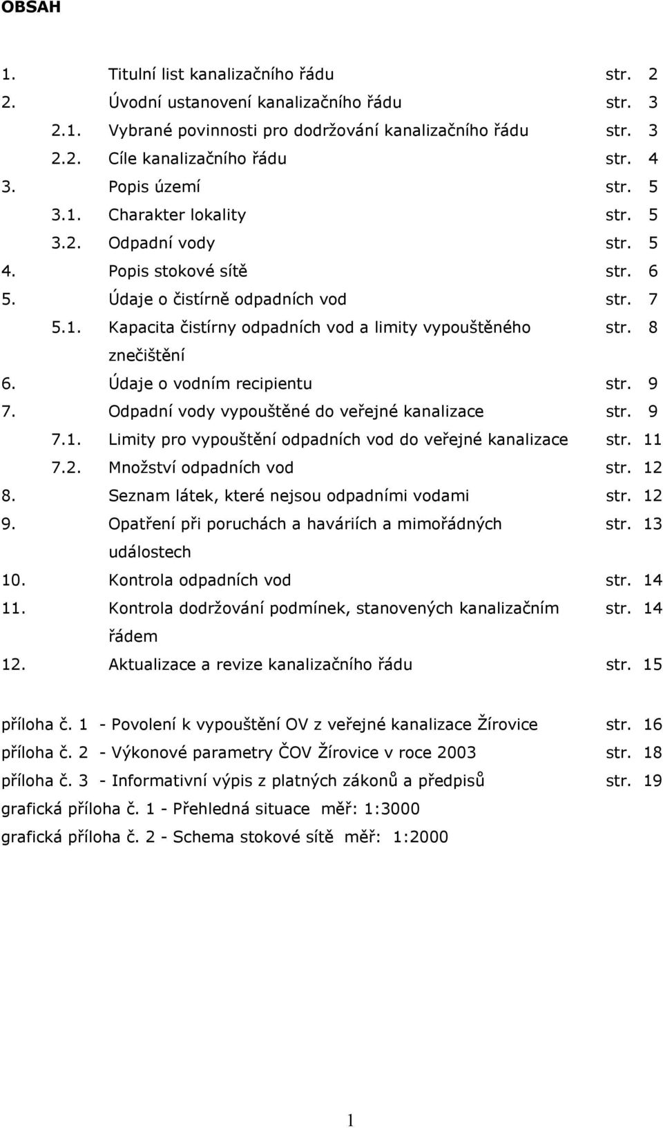 8 znečištění 6. Údaje o vodním recipientu str. 9 7. Odpadní vody vypouštěné do veřejné kanalizace str. 9 7.1. Limity pro vypouštění odpadních vod do veřejné kanalizace str. 11 7.2.