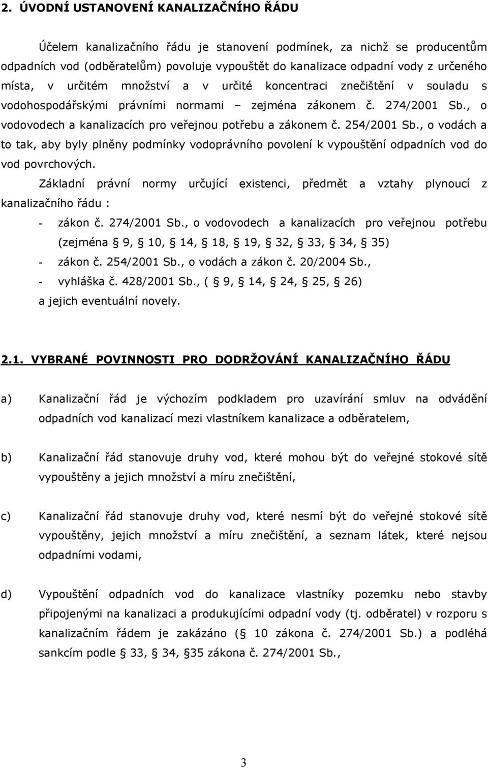 , o vodovodech a kanalizacích pro veřejnou potřebu a zákonem č. 254/2001 Sb., o vodách a to tak, aby byly plněny podmínky vodoprávního povolení k vypouštění odpadních vod do vod povrchových.