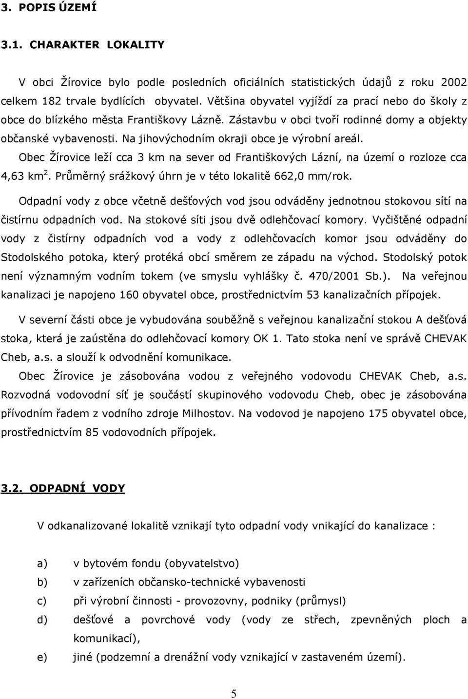 Na jihovýchodním okraji obce je výrobní areál. Obec Žírovice leží cca 3 km na sever od Františkových Lázní, na území o rozloze cca 4,63 km 2. Průměrný srážkový úhrn je v této lokalitě 662,0 mm/rok.