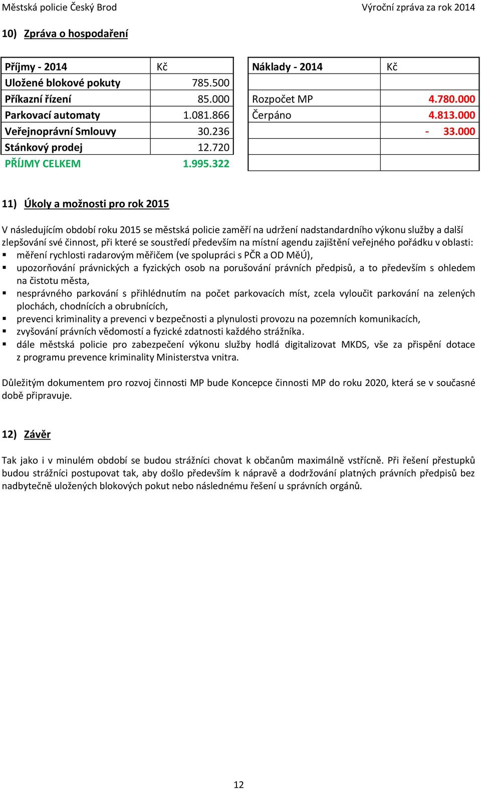 322 11) Úkoly a možnosti pro rok 2015 V následujícím období roku 2015 se městská policie zaměří na udržení nadstandardního výkonu služby a další zlepšování své činnost, při které se soustředí