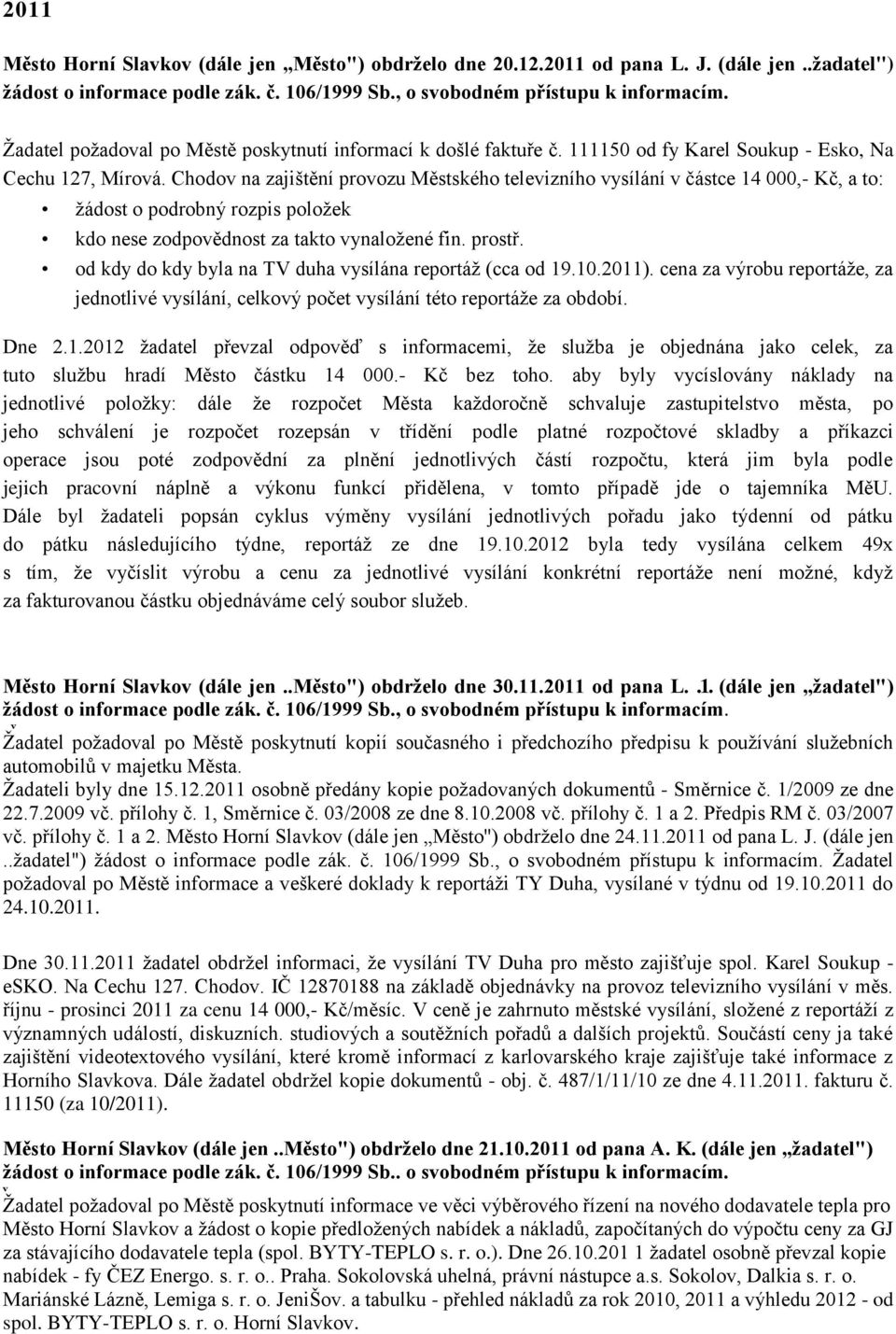 Chodo na zajištění proozu Městského teleizního ysílání částce 14 000,- Kč, a to: žádost o podrobný rozpis položek kdo nese zodpoědnost za takto ynaložené fin. prostř.