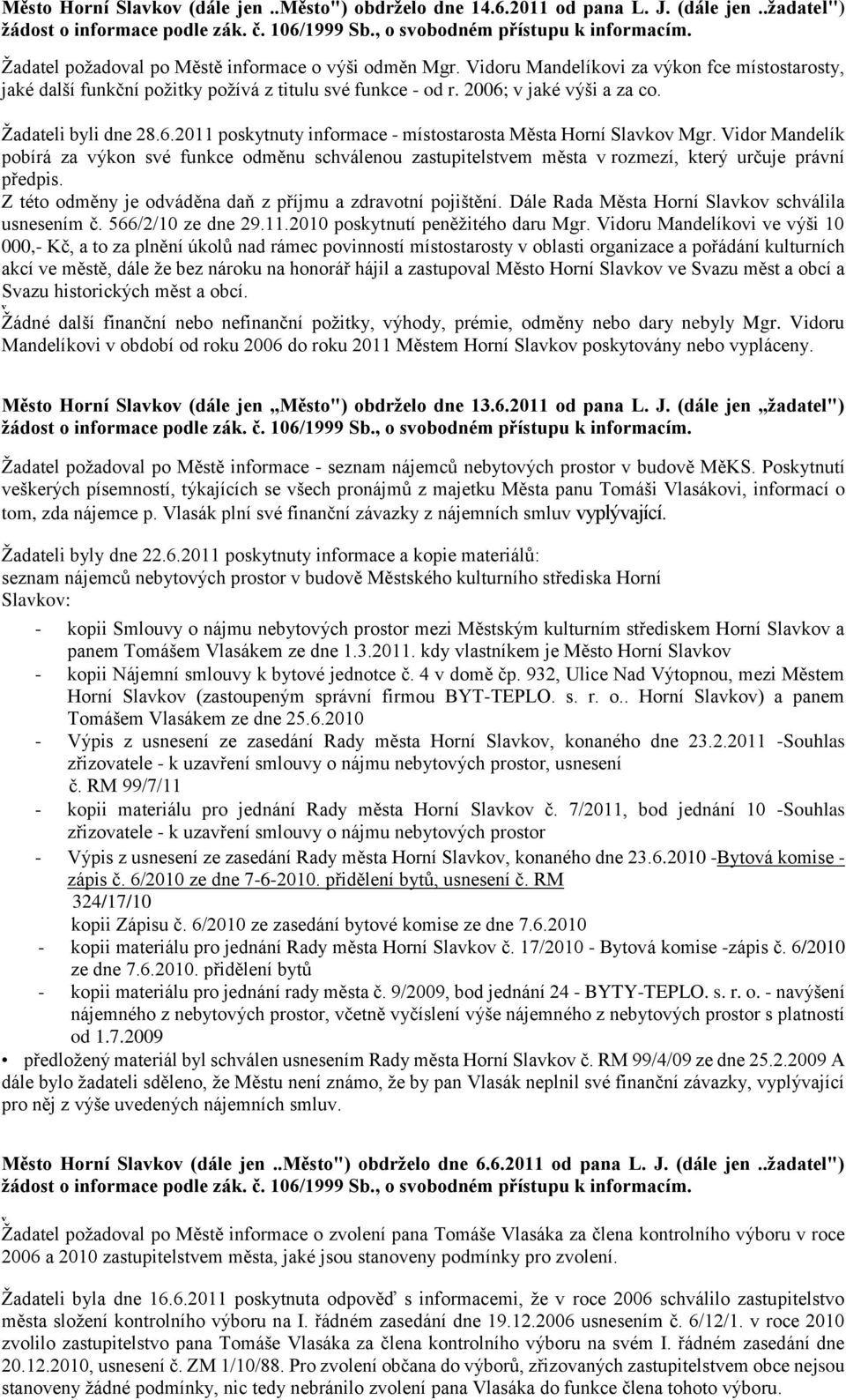 Žadateli byli dne 28.6.2011 poskytnuty informace - místostarosta Města Horní Slako Mgr.