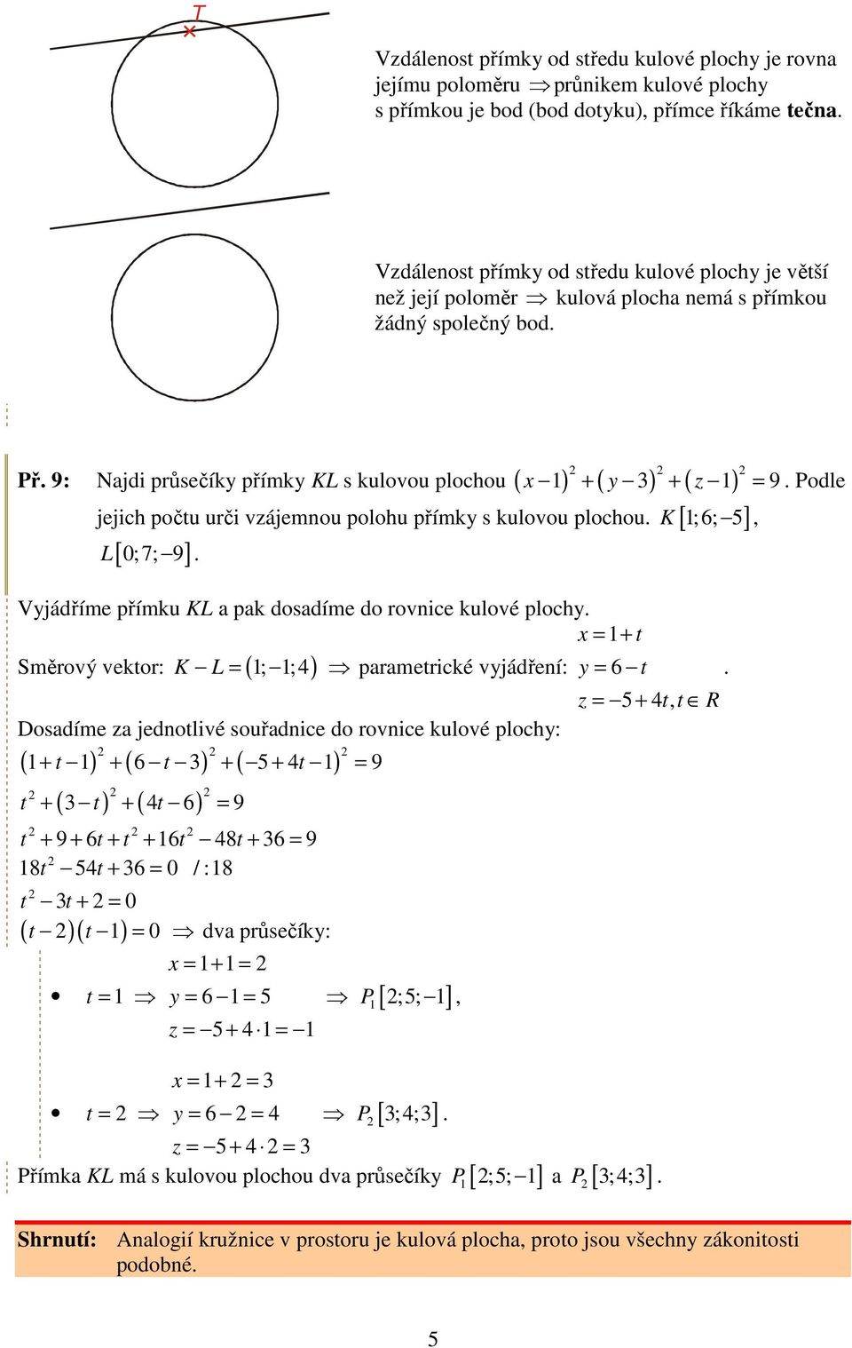 5], L[ 0;7; 9] Vyjádříme přímku KL a pak dosadíme do rovnice kulové plochy x = + t Směrový vektor: K L ( ; ;4 ) = parametrické vyjádření: Dosadíme za jednotlivé souřadnice do rovnice kulové plochy: (