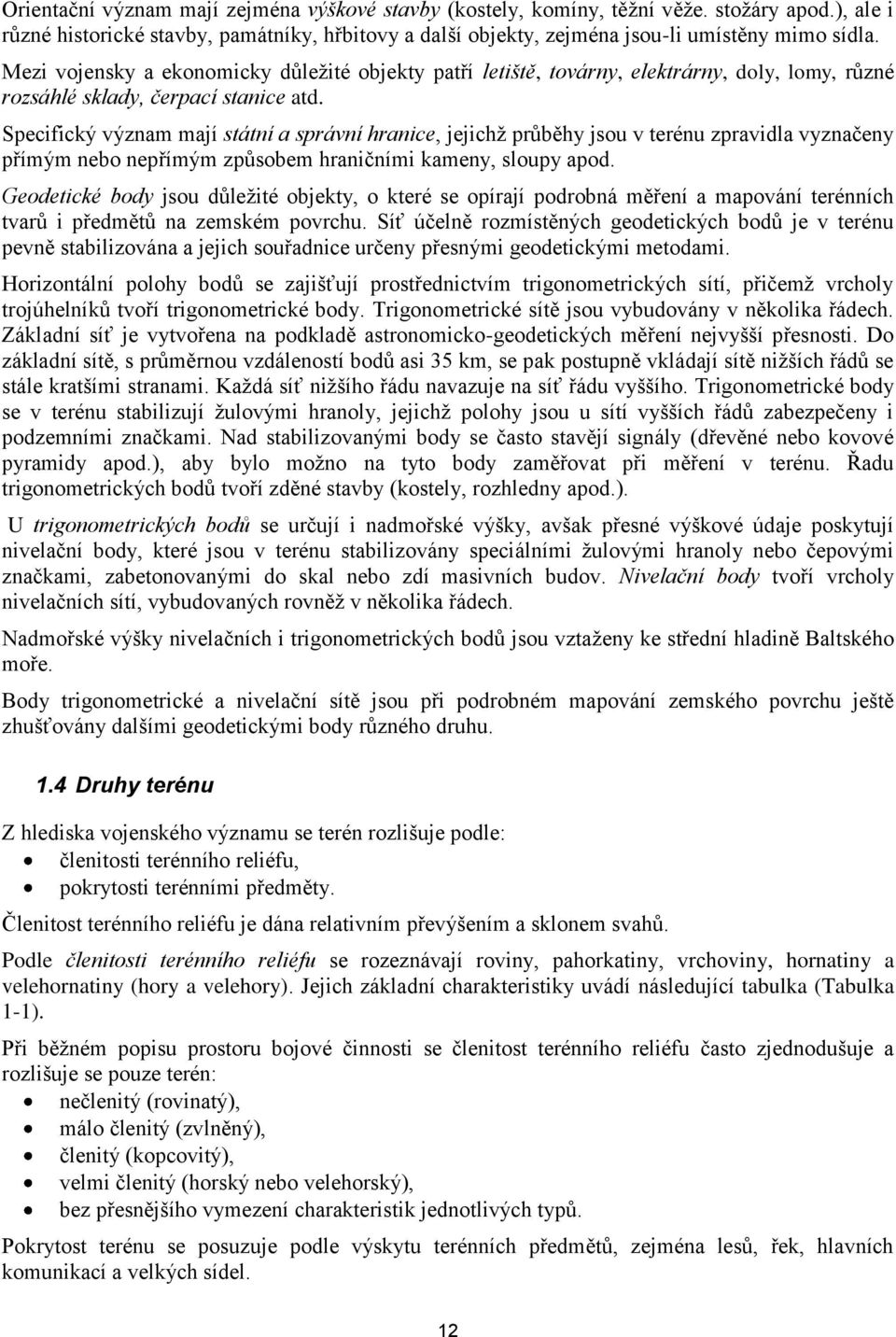 Specifický význam mají státní a správní hranice, jejichţ průběhy jsou v terénu zpravidla vyznačeny přímým nebo nepřímým způsobem hraničními kameny, sloupy apod.