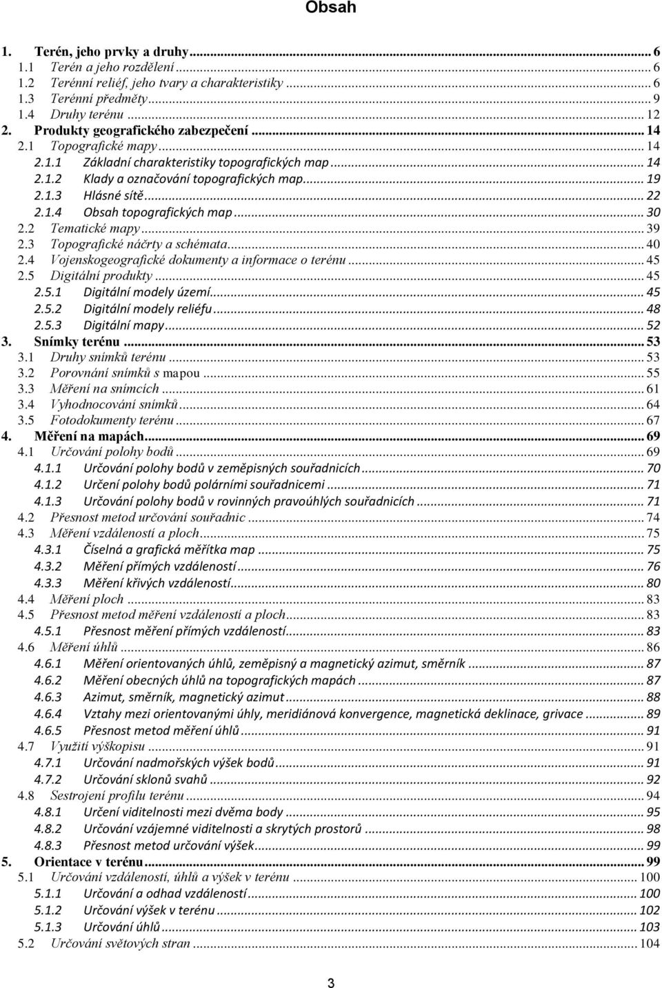 1.4 Obsah topografických map... 30 2.2 Tematické mapy... 39 2.3 Topografické náčrty a schémata... 40 2.4 Vojenskogeografické dokumenty a informace o terénu... 45 2.5 Digitální produkty... 45 2.5.1 Digitální modely území.