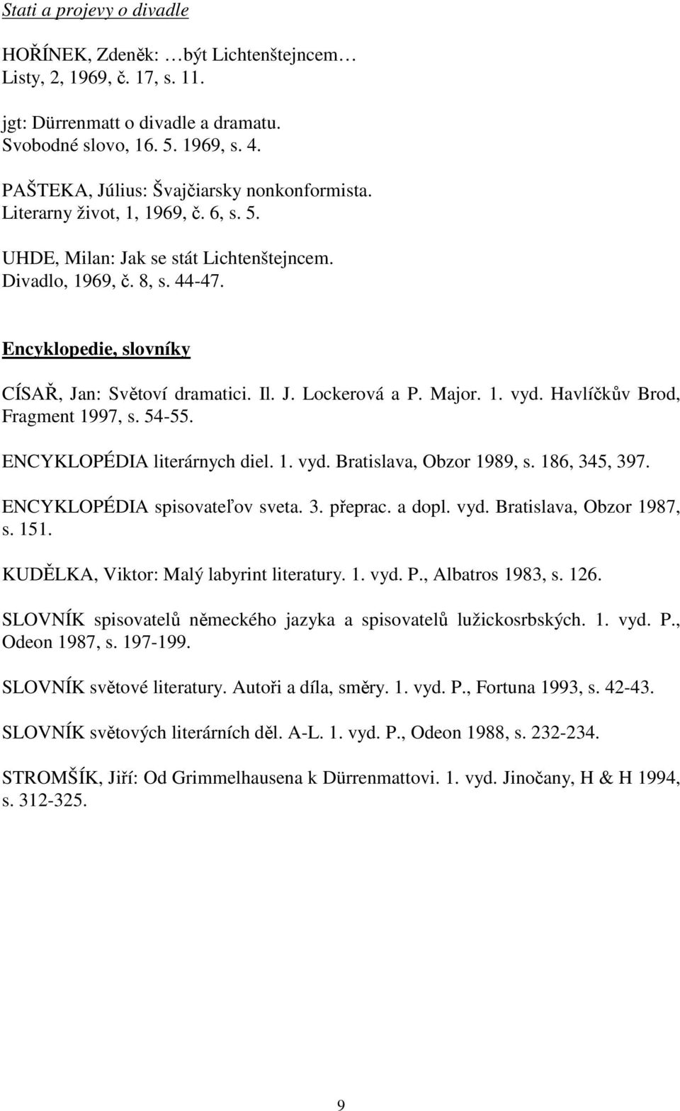 Encyklopedie, slovníky CÍSAŘ, Jan: Světoví dramatici. Il. J. Lockerová a P. Major. 1. vyd. Havlíčkův Brod, Fragment 1997, s. 54-55. ENCYKLOPÉDIA literárnych diel. 1. vyd. Bratislava, Obzor 1989, s.