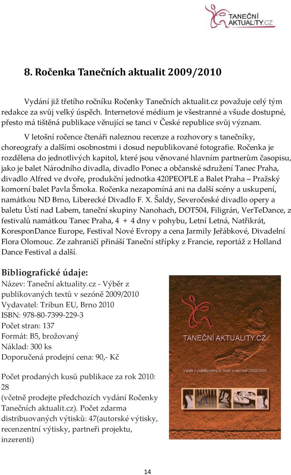 V letošní ročence čtenáři naleznou recenze a rozhovory s tanečníky, choreografy a dalšími osobnostmi i dosud nepublikované fotografie.