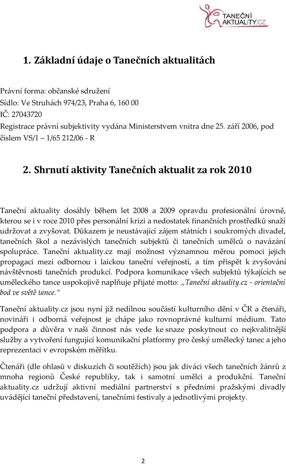 Shrnutí aktivity Tanečních aktualit za rok 2010 Taneční aktuality dosáhly během let 2008 a 2009 opravdu profesionální úrovně, kterou se i v roce 2010 přes personální krizi a nedostatek finančních