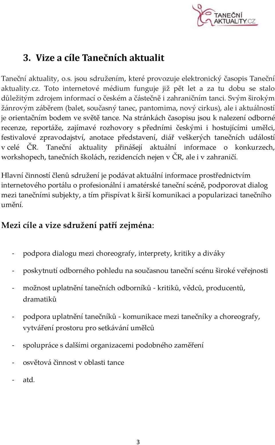 Svým širokým žánrovým záběrem (balet, současný tanec, pantomima, nový cirkus), ale i aktuálností je orientačním bodem ve světě tance.