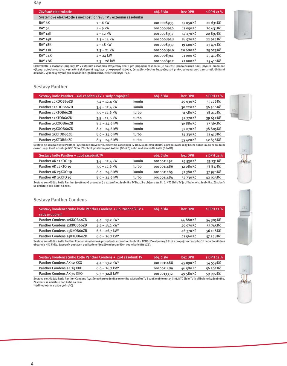 0010008937 17 270 Kč 20 897 Kč RAY 14K 2,3 14 kw 0010008938 18 970 Kč 22 954 Kč RAY 18K 2 18 kw 0010008939 19 400 Kč 23 474 Kč RAY 21K 2,3 21 kw 0010008940 20 680 Kč 25 023 Kč RAY 24K 2 24 kw