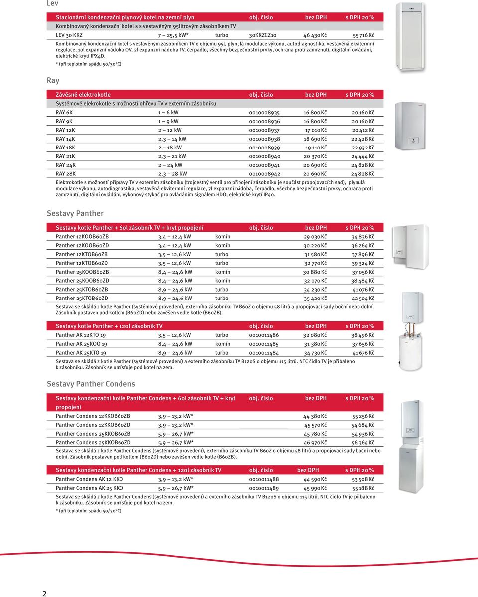 zásobníkem TV o objemu 95l, plynulá modulace výkonu, autodiagnostika, vestavěná ekvitermní regulace, 10l expanzní nádoba OV, 2l expanzní nádoba TV, čerpadlo, všechny bezpečnostní prvky, ochrana proti