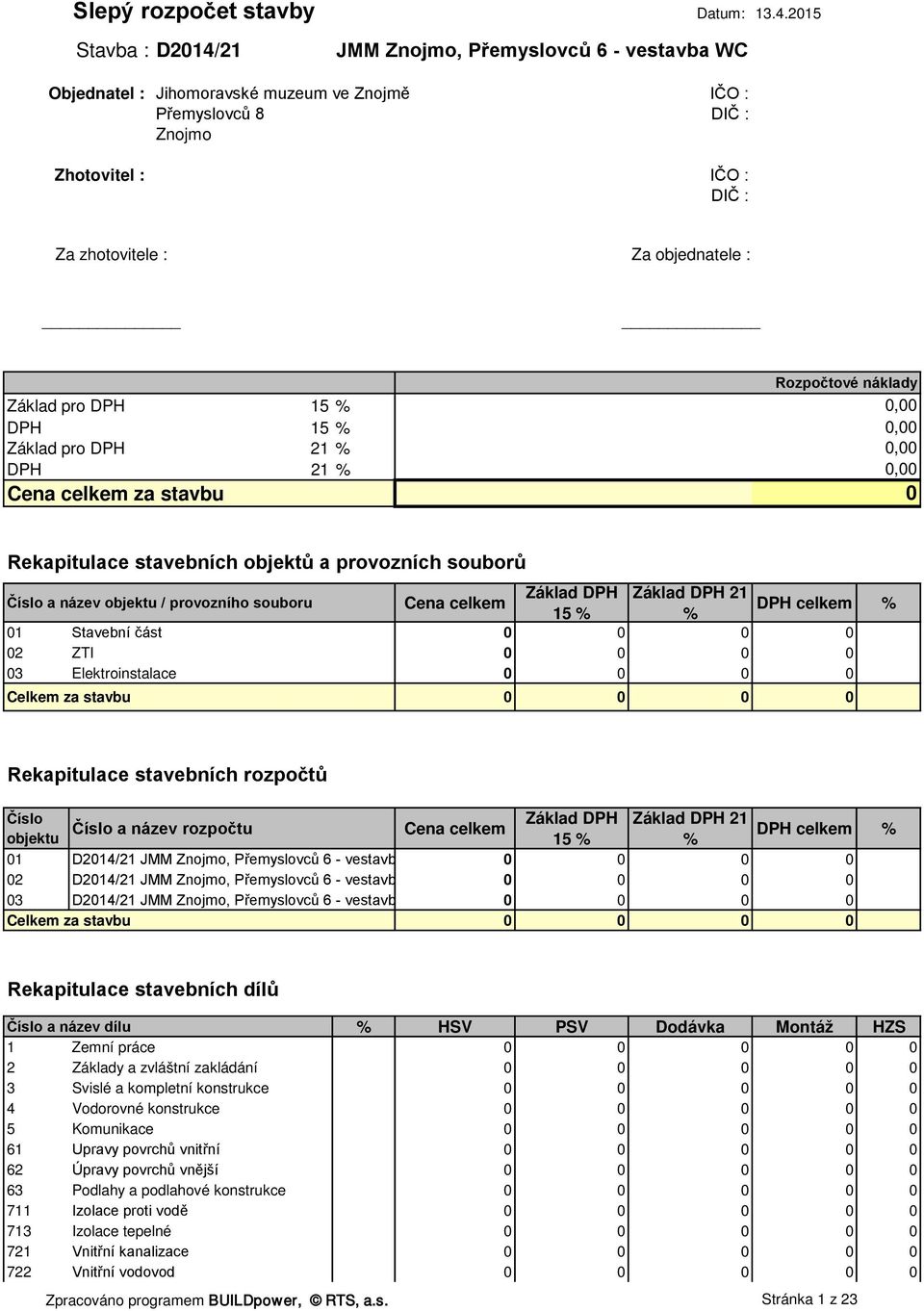 DPH 21 % Cena celkem za stavbu Rozpočtové náklady 0,00 0,00 0,00 0,00 0 Rekapitulace stavebních objektů a provozních souborů Číslo a název objektu / provozního souboru Cena celkem Základ DPH Základ