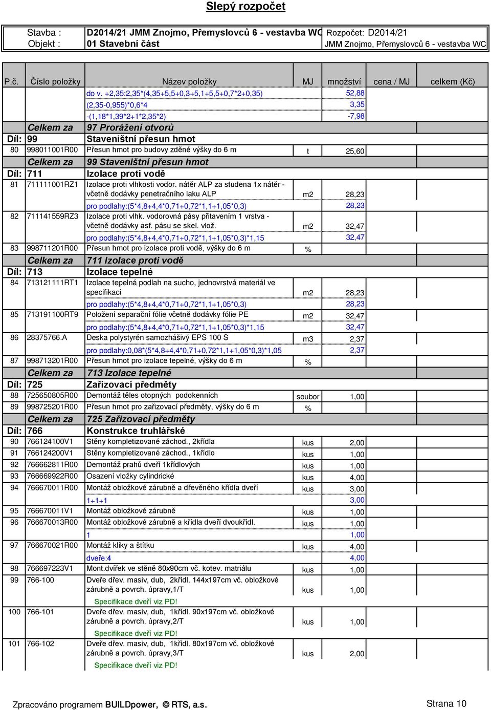 budovy zděné výšky do 6 m t 25,60 Celkem za 99 Staveništní přesun hmot Díl: 711 Izolace proti vodě 81 711111001RZ1 Izolace proti vlhkosti vodor.