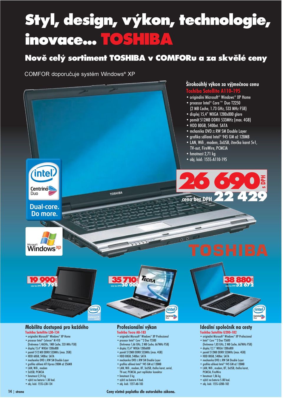 Home procesor Intel Core Duo T2250 (2 MB Cache, 1.73 GHz, 533 MHz FSB) displej 15,4 WXGA 1280x800 glare pamì 512MB DDRII 533MHz (max. 4GB) HDD 80GB, 5400ot.