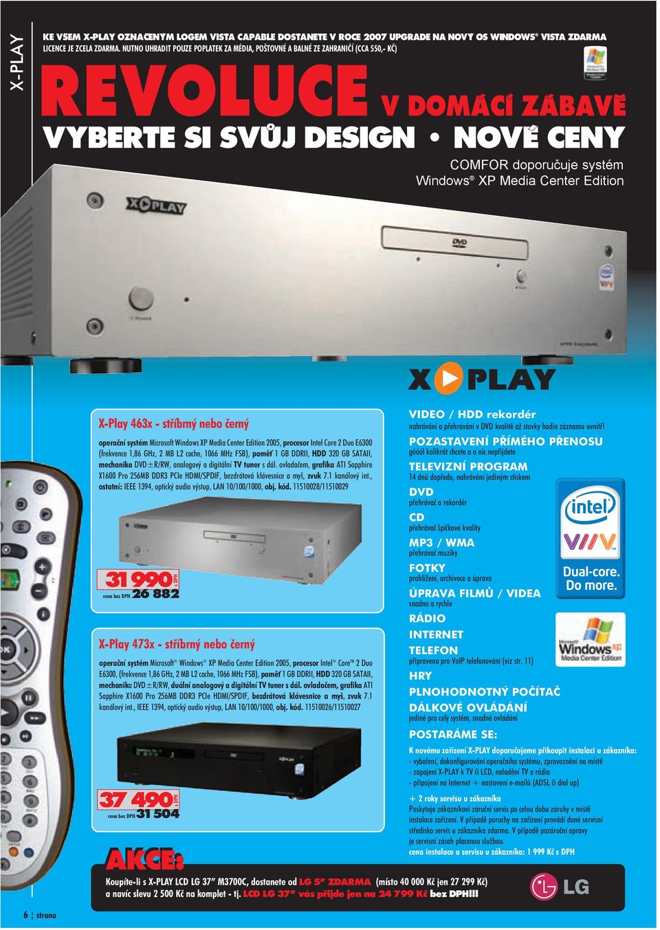 Play 463x støíbrný nebo èerný operaèní systém Microsoft Windows XP Media Center Edition 2005, procesor Intel Core 2 Duo E6300 (frekvence 1,86 GHz, 2 MB L2 cache, 1066 MHz FSB), pamì 1 GB DDRII, HDD