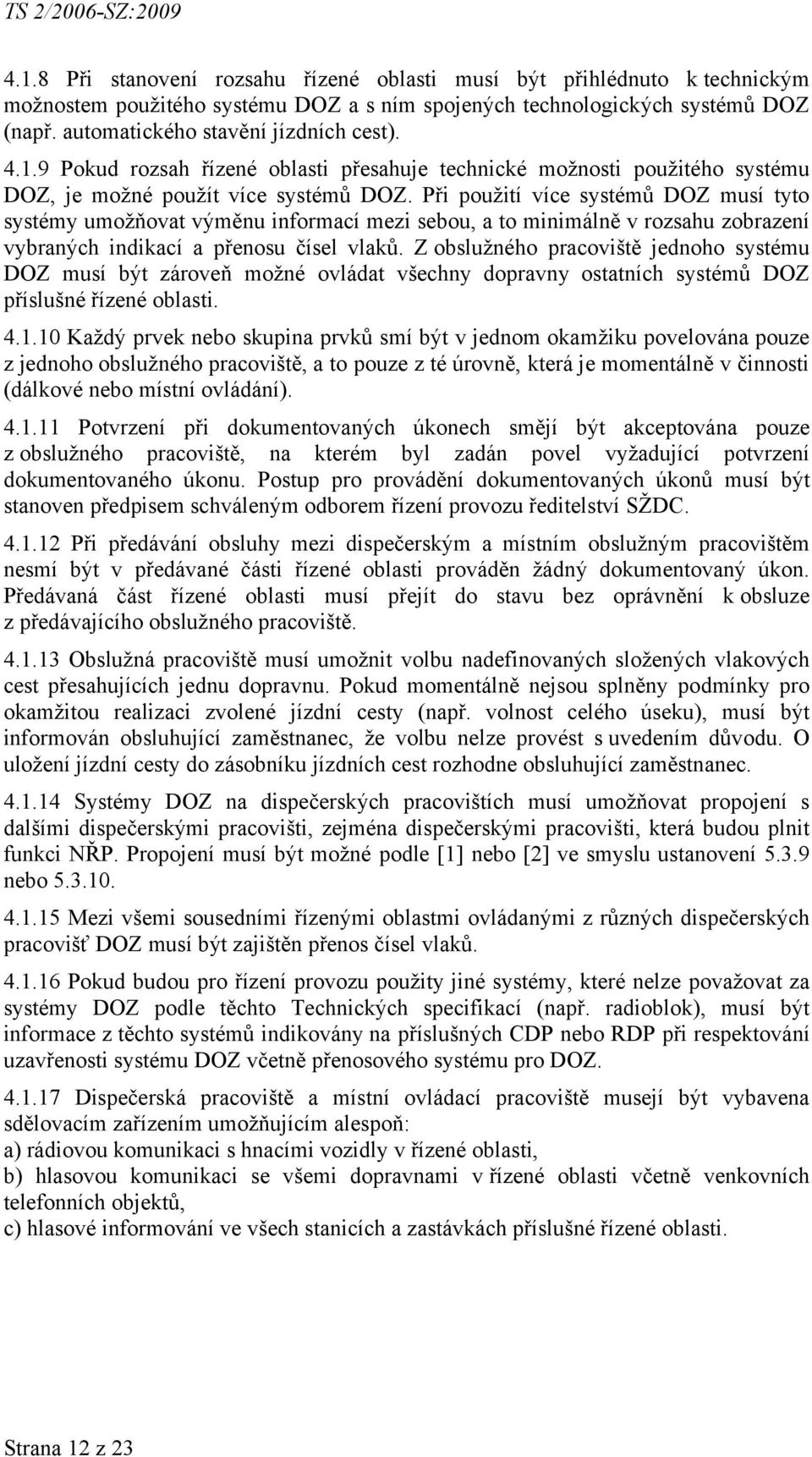 Při použití více systémů DOZ musí tyto systémy umožňovat výměnu informací mezi sebou, a to minimálně v rozsahu zobrazení vybraných indikací a přenosu čísel vlaků.