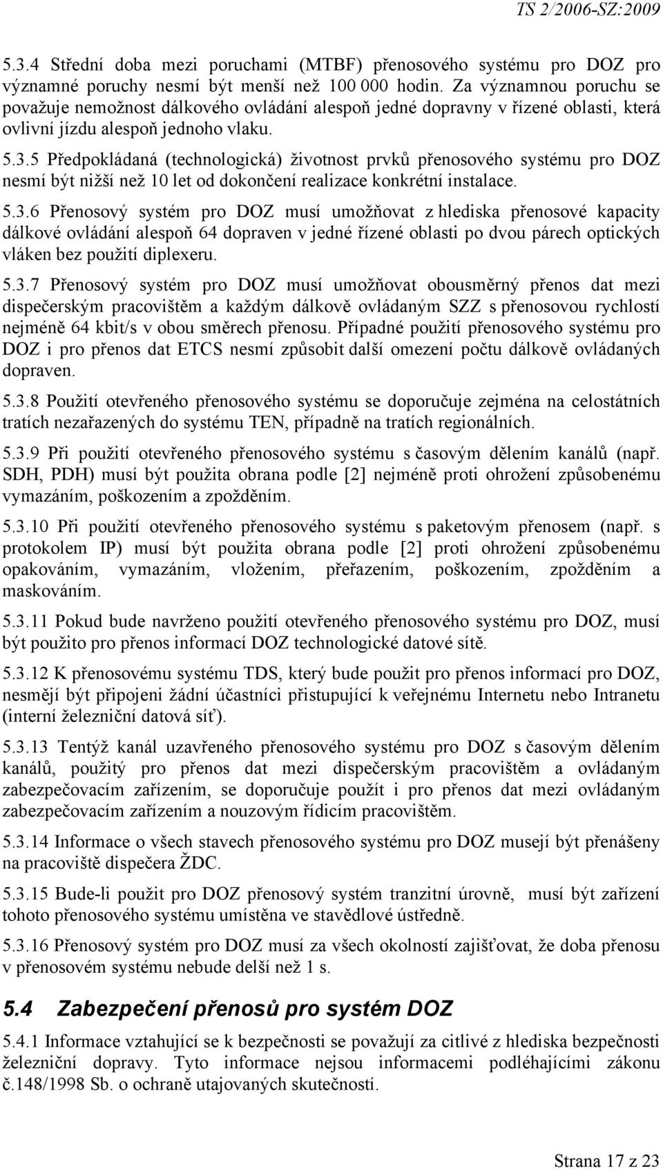 5 Předpokládaná (technologická) životnost prvků přenosového systému pro DOZ nesmí být nižší než 10 let od dokončení realizace konkrétní instalace. 5.3.