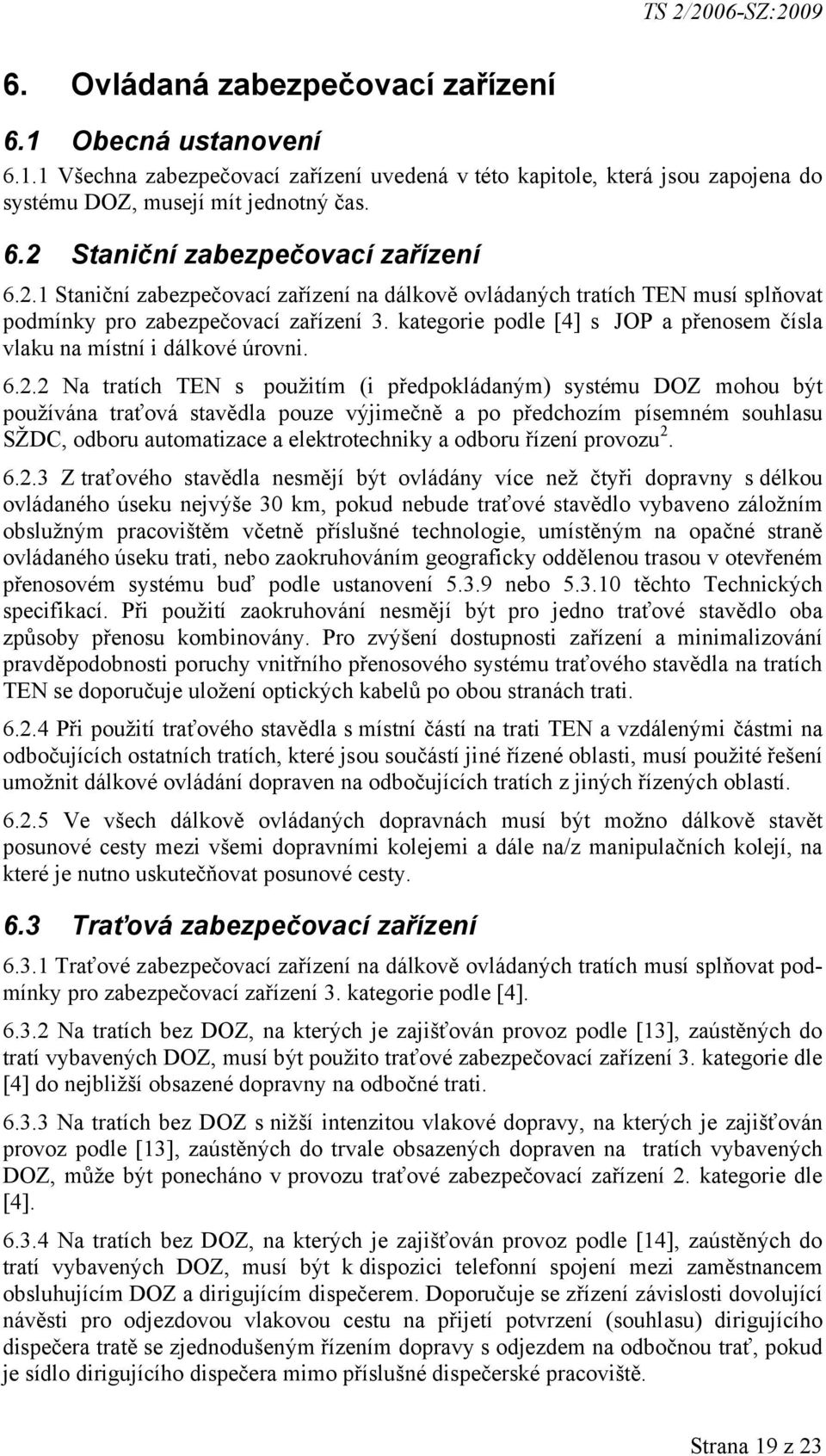 6.2.2 Na tratích TEN s použitím (i předpokládaným) systému DOZ mohou být používána traťová stavědla pouze výjimečně a po předchozím písemném souhlasu SŽDC, odboru automatizace a elektrotechniky a