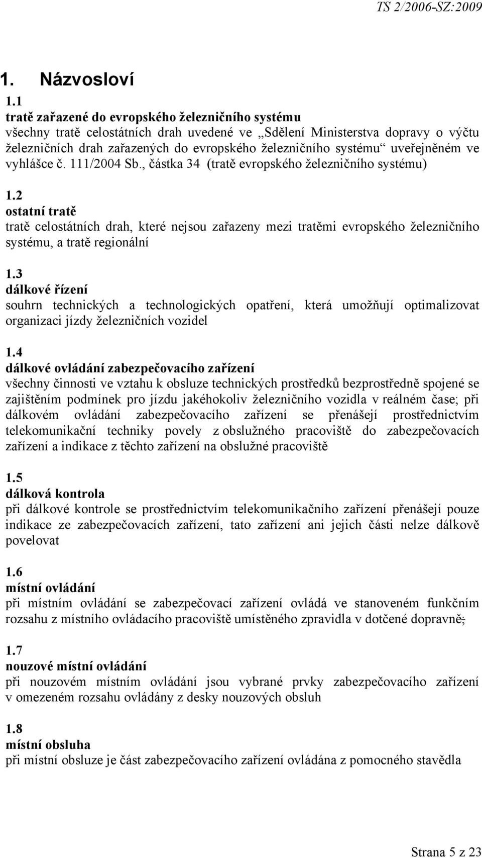 uveřejněném ve vyhlášce č. 111/2004 Sb., částka 34 (tratě evropského železničního systému) 1.