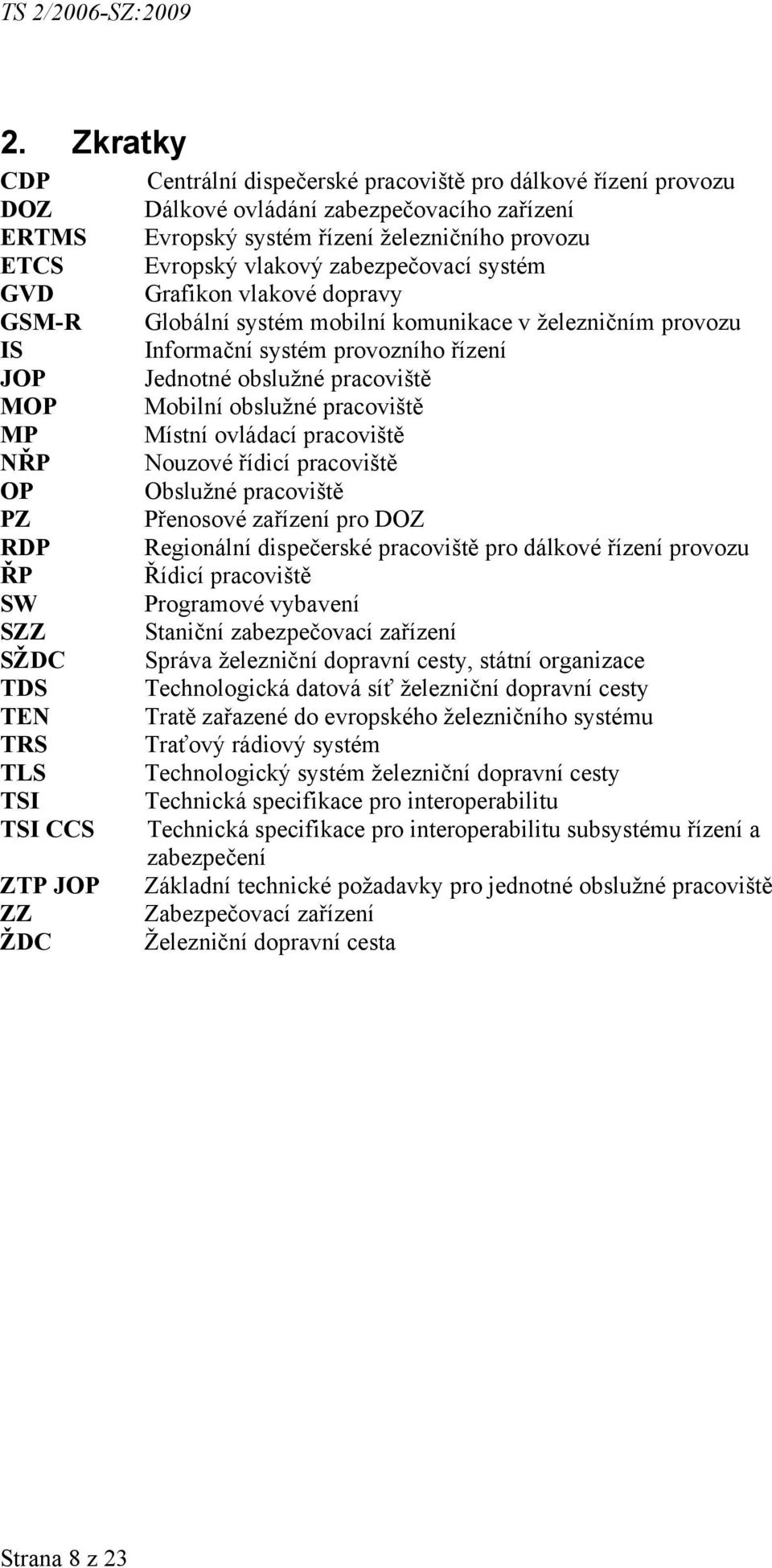 obslužné pracoviště MP Místní ovládací pracoviště NŘP Nouzové řídicí pracoviště OP Obslužné pracoviště PZ Přenosové zařízení pro DOZ RDP Regionální dispečerské pracoviště pro dálkové řízení provozu