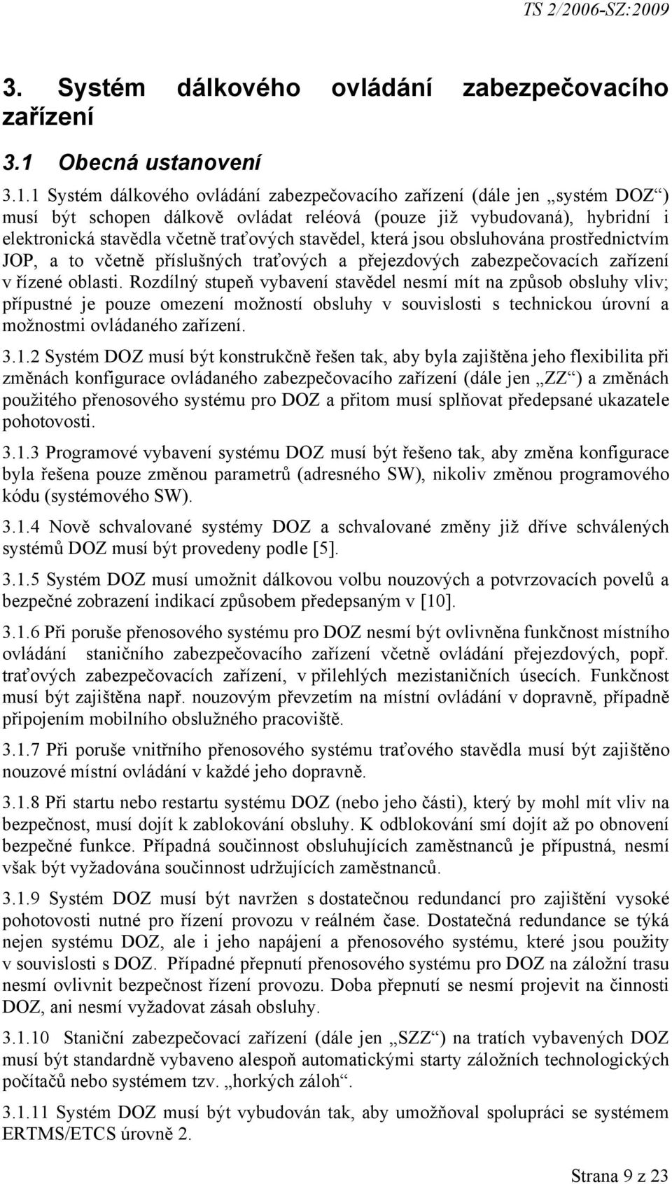 1 Systém dálkového ovládání zabezpečovacího zařízení (dále jen systém DOZ ) musí být schopen dálkově ovládat reléová (pouze již vybudovaná), hybridní i elektronická stavědla včetně traťových