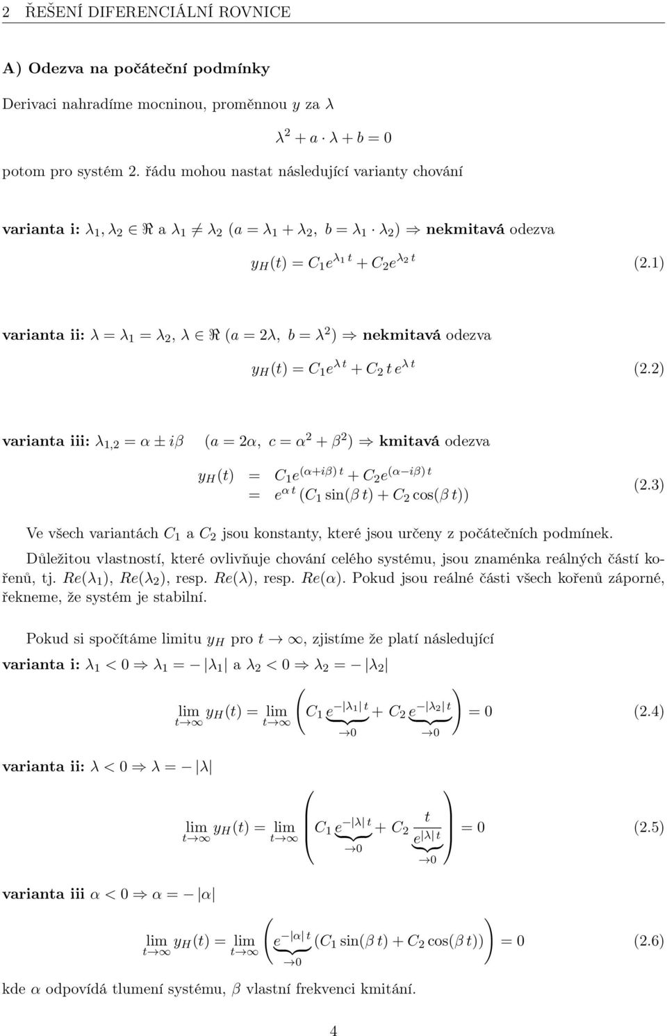 1) varianta ii: λ = λ 1 = λ 2, λ R (a = 2λ, b = λ 2 ) nekmitavá odezva y H (t) = C 1 e λ t + C 2 t e λ t (2.