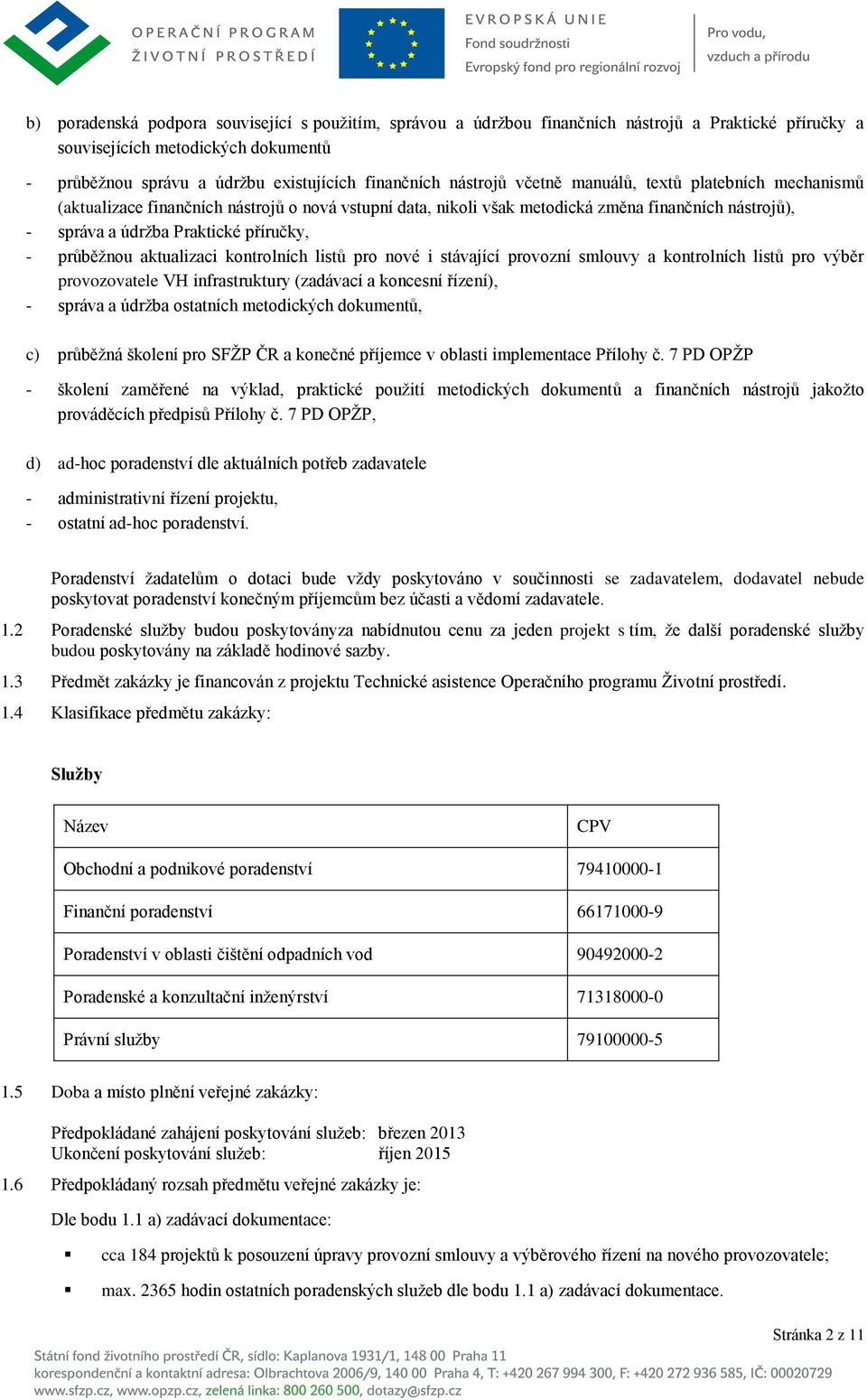 průběžnou aktualizaci kontrolních listů pro nové i stávající provozní smlouvy a kontrolních listů pro výběr provozovatele VH infrastruktury (zadávací a koncesní řízení), - správa a údržba ostatních