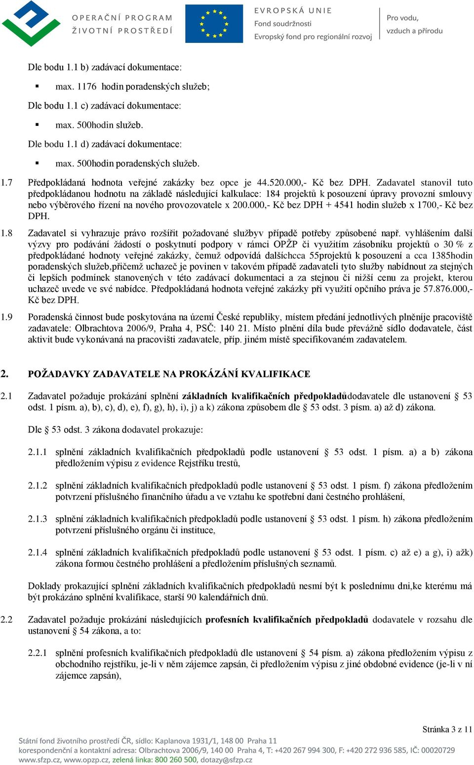 Zadavatel stanovil tuto předpokládanou hodnotu na základě následující kalkulace: 184 projektů k posouzení úpravy provozní smlouvy nebo výběrového řízení na nového provozovatele x 200.