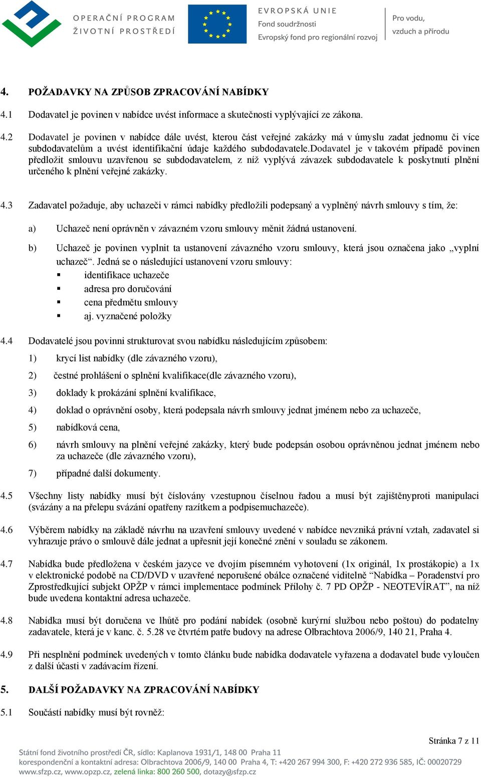 2 Dodavatel je povinen v nabídce dále uvést, kterou část veřejné zakázky má v úmyslu zadat jednomu či více subdodavatelům a uvést identifikační údaje každého subdodavatele.