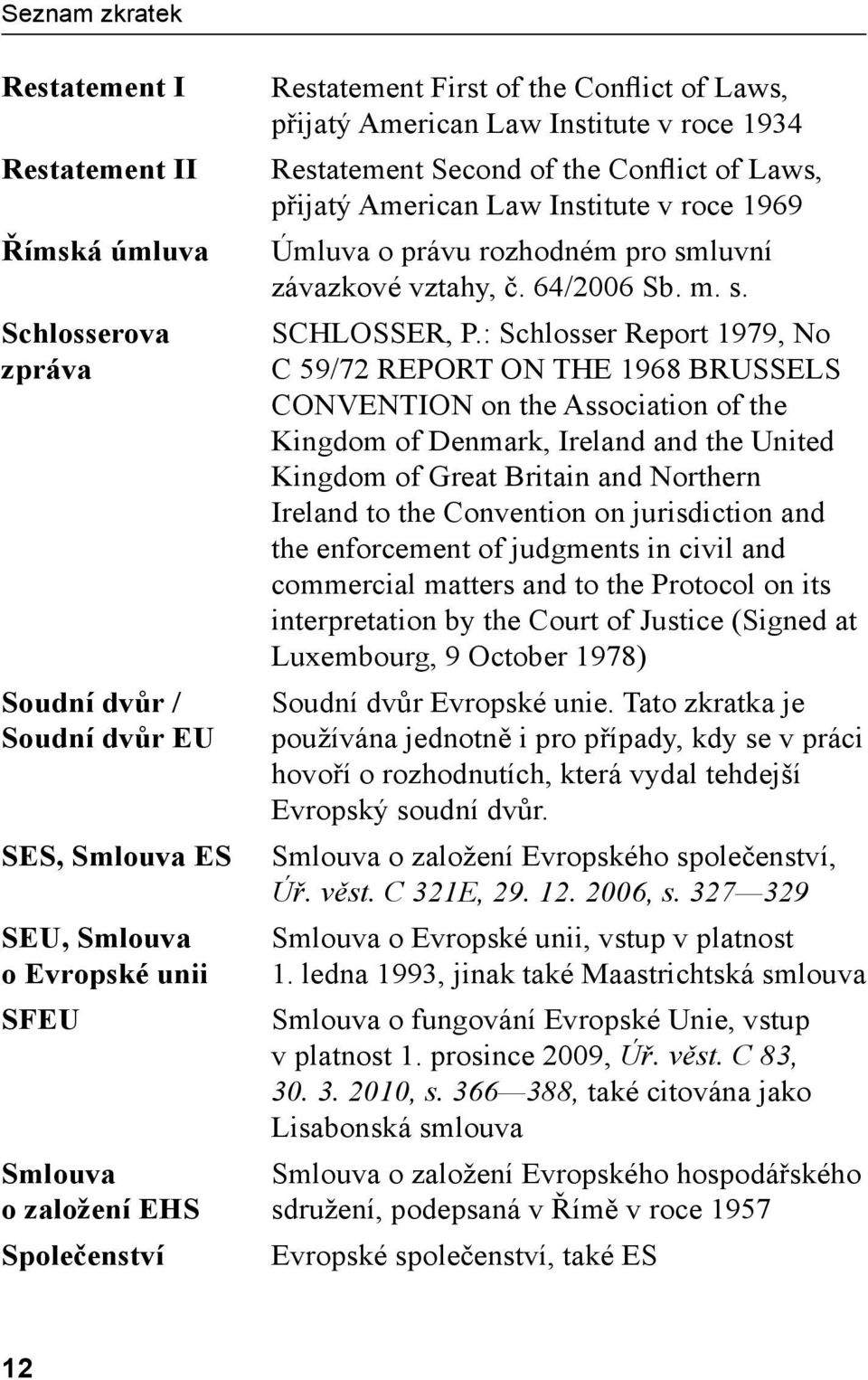 pro smluvní závazkové vztahy, č. 64/2006 Sb. m. s. SCHLOSSER, P.