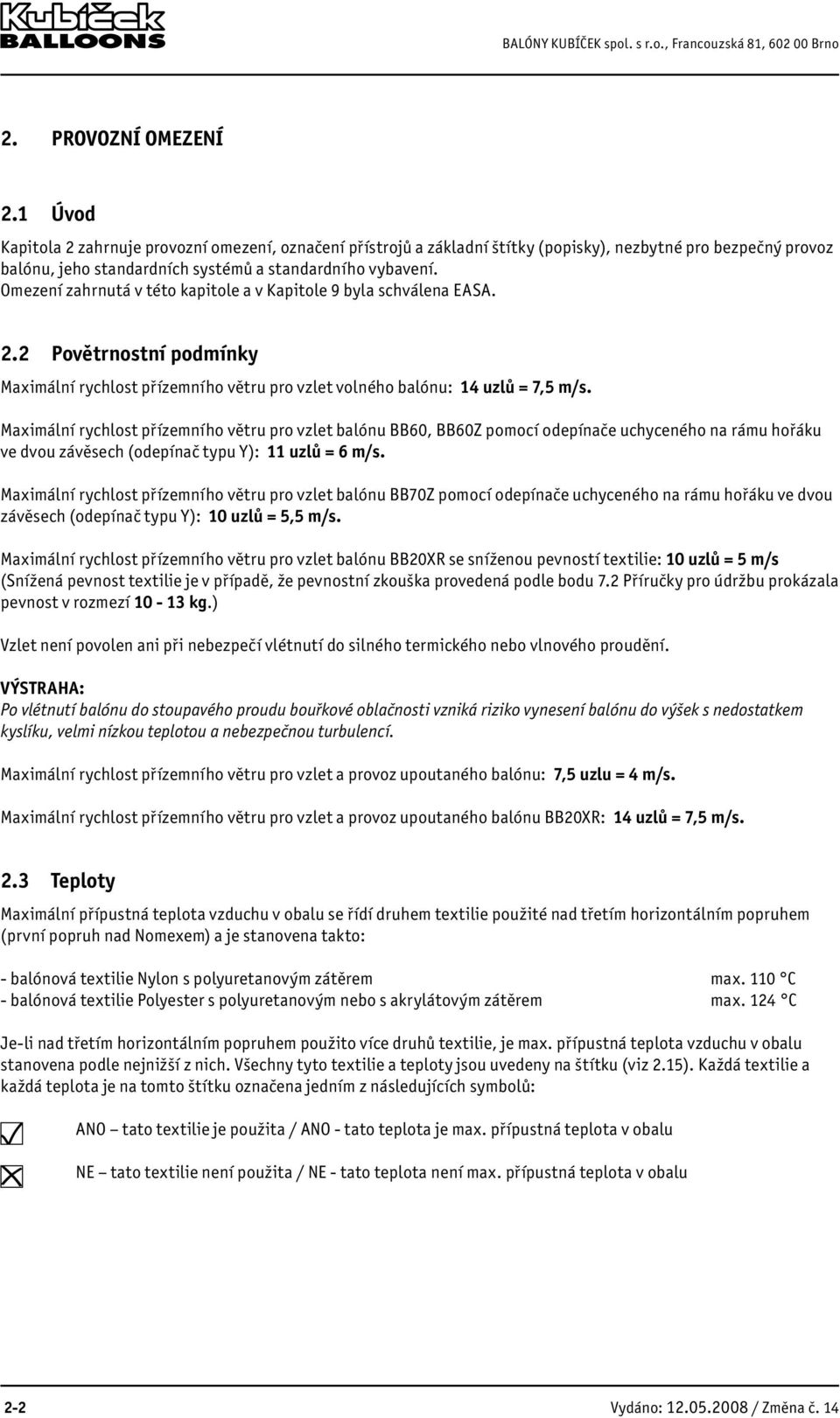 Omezení zahrnutá v této kapitole a v Kapitole 9 byla schválena EASA. 2.2 Povětrnostní podmínky Maximální rychlost přízemního větru pro vzlet volného balónu: 14 uzlů = 7,5 m/s.