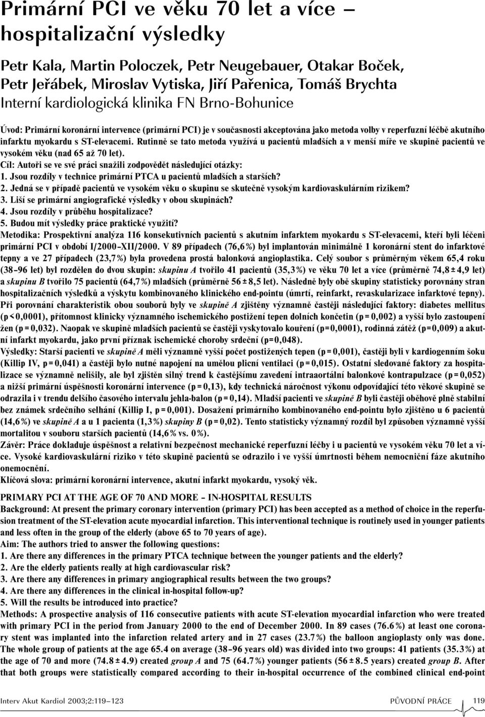 Rutinně se tato metoda využívá u pacientů mladších a v menší míře ve skupině pacientů ve vysokém věku (nad 65 až 70 let). Cíl: Autoři se ve své práci snažili zodpovědět následující otázky: 1.