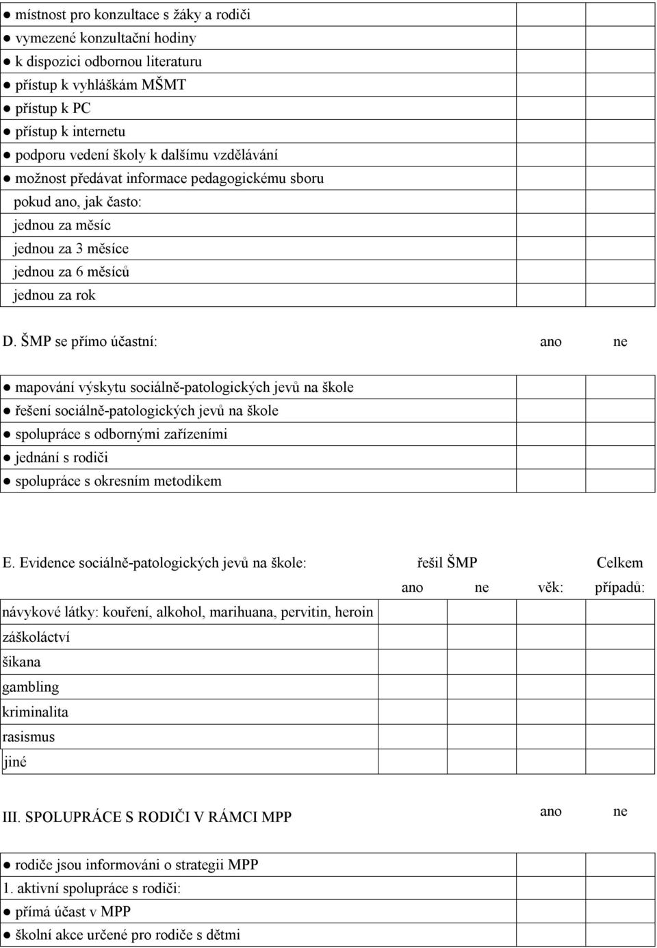 ŠMP se přímo účastní: ano ne mapování výskytu sociálně-patologických jevů na škole řešení sociálně-patologických jevů na škole spolupráce s odbornými zařízeními jednání s rodiči spolupráce s okresním